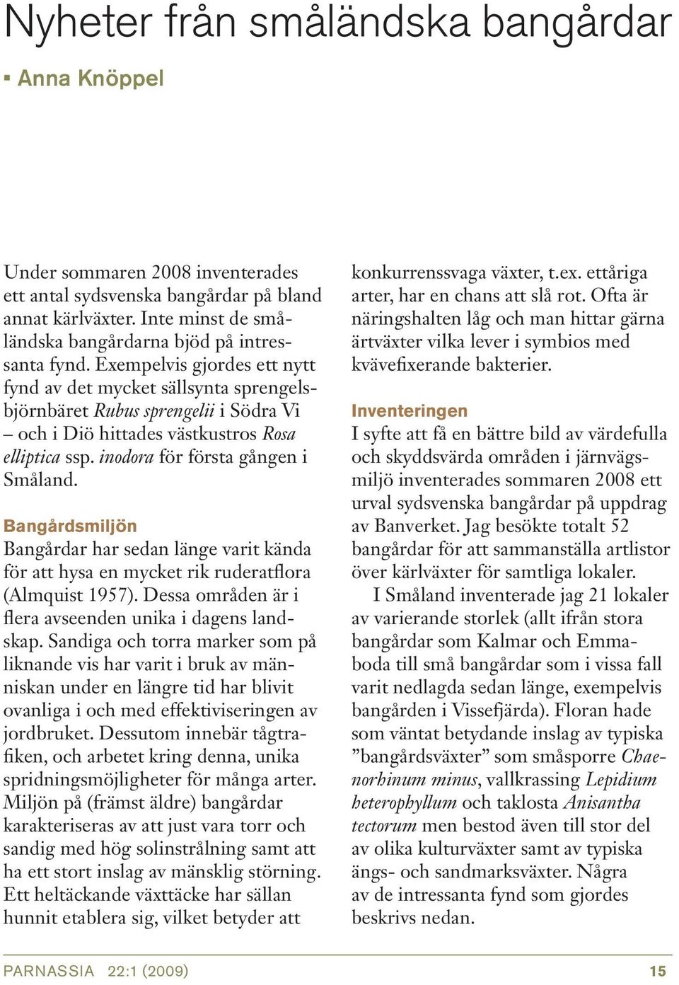 Bangårdsmiljön Bangårdar har sedan länge varit kända för att hysa en mycket rik ruderatflora (Almquist 1957). Dessa områden är i flera avseenden unika i dagens landskap.