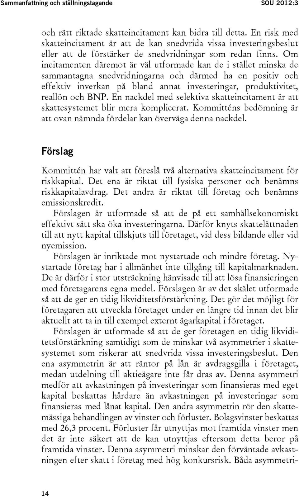 Om incitamenten däremot är väl utformade kan de i stället minska de sammantagna snedvridningarna och därmed ha en positiv och effektiv inverkan på bland annat investeringar, produktivitet, reallön