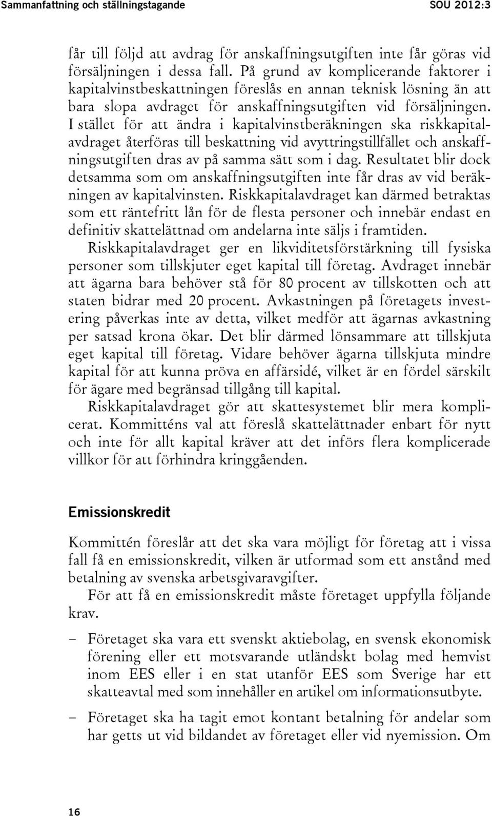 I stället för att ändra i kapitalvinstberäkningen ska riskkapitalavdraget återföras till beskattning vid avyttringstillfället och anskaffningsutgiften dras av på samma sätt som i dag.