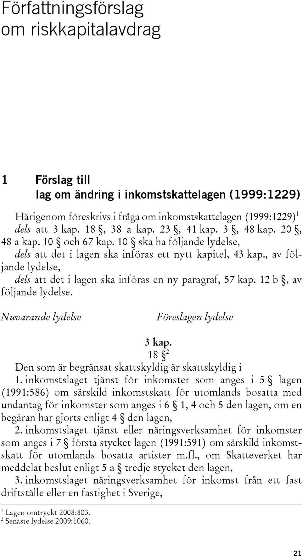 , av följande lydelse, dels att det i lagen ska införas en ny paragraf, 57 kap. 12 b, av följande lydelse. Nuvarande lydelse Föreslagen lydelse 3 kap.