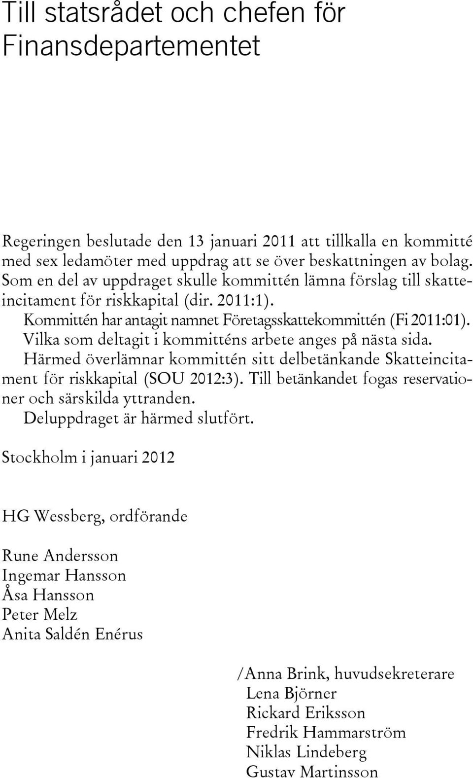 Vilka som deltagit i kommitténs arbete anges på nästa sida. Härmed överlämnar kommittén sitt delbetänkande Skatteincitament för riskkapital (SOU 2012:3).