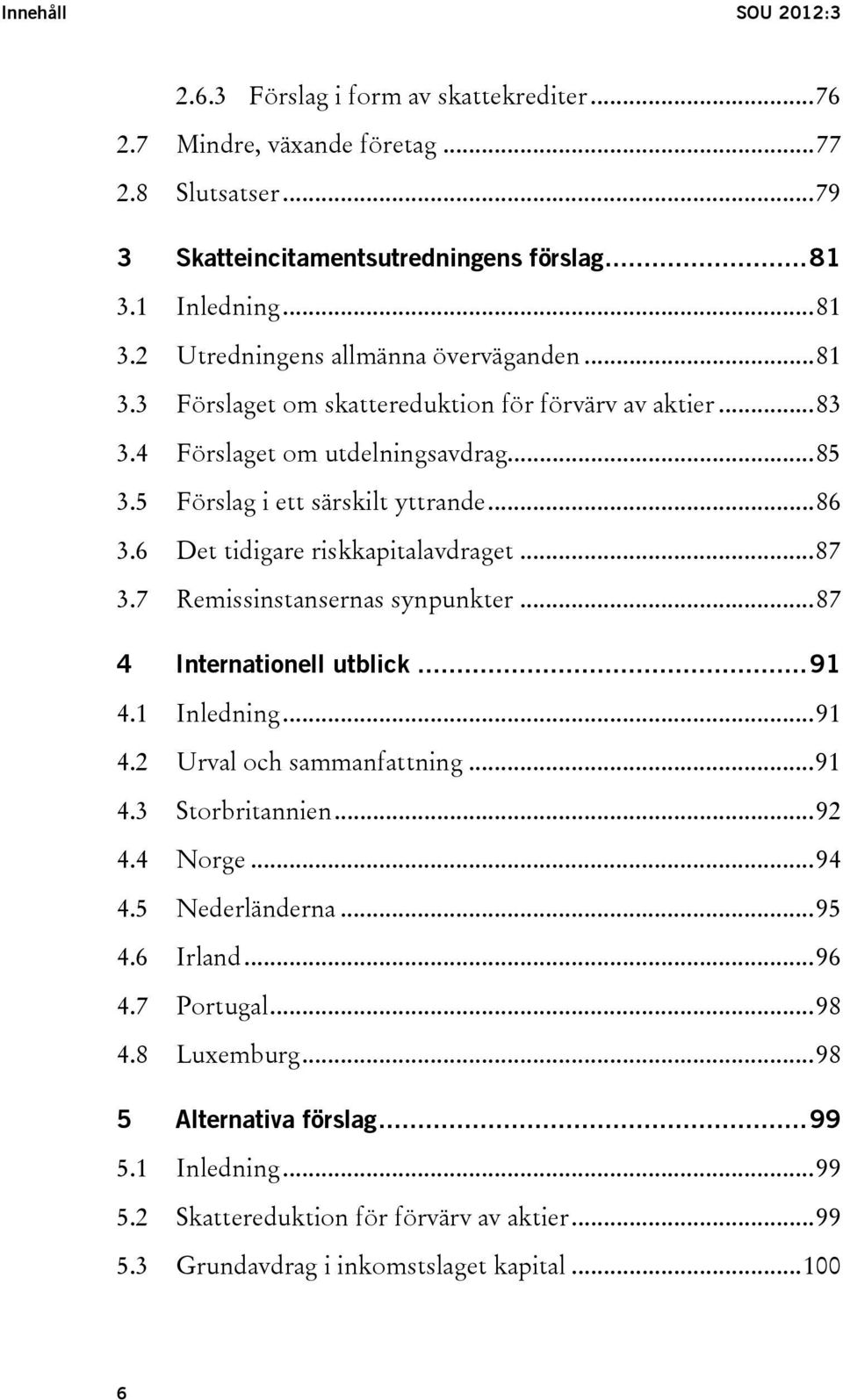 .. 86 3.6 Det tidigare riskkapitalavdraget... 87 3.7 Remissinstansernas synpunkter... 87 4 Internationell utblick... 91 4.1 Inledning... 91 4.2 Urval och sammanfattning... 91 4.3 Storbritannien... 92 4.