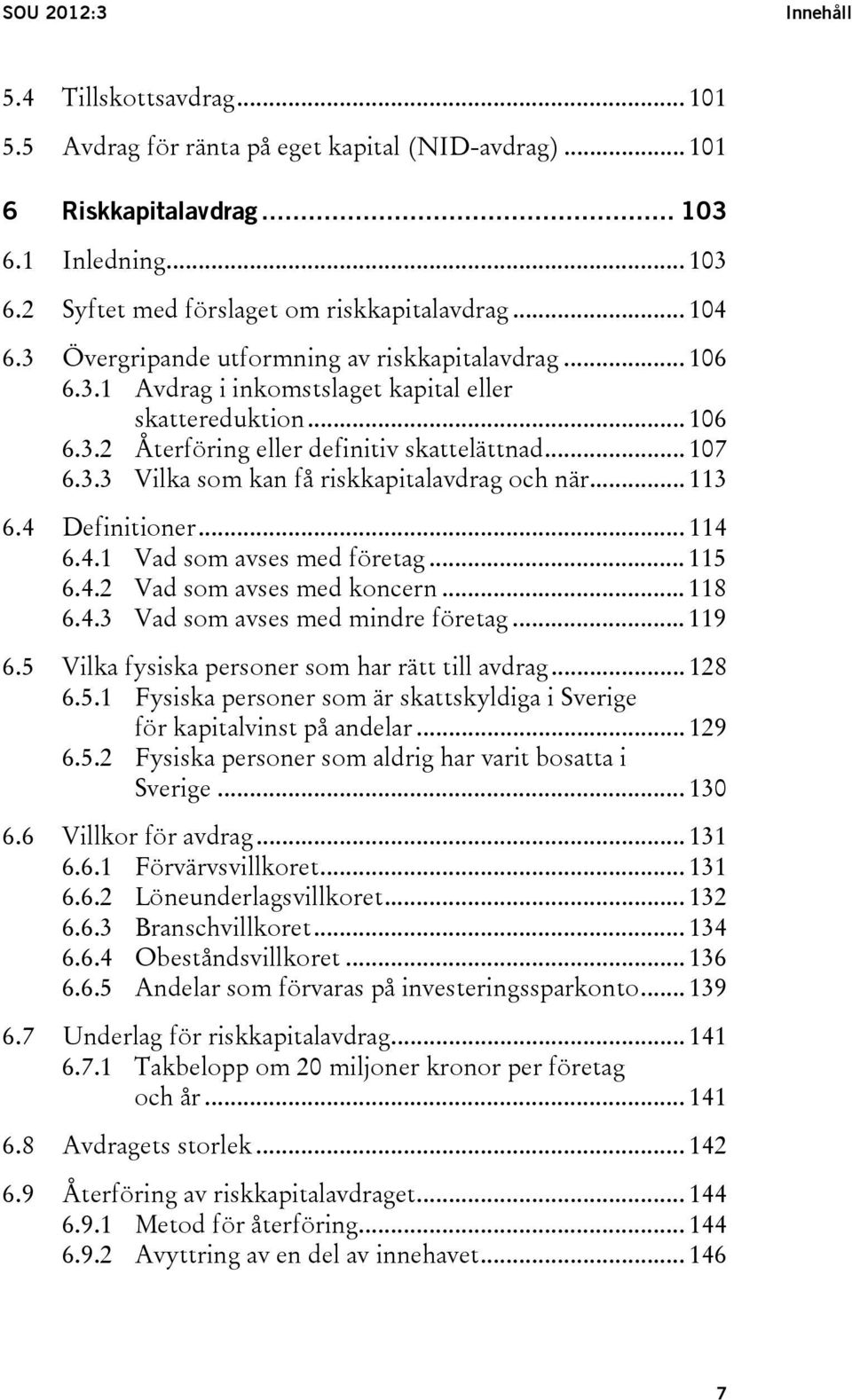 .. 113 6.4 Definitioner... 114 6.4.1 Vad som avses med företag... 115 6.4.2 Vad som avses med koncern... 118 6.4.3 Vad som avses med mindre företag... 119 6.