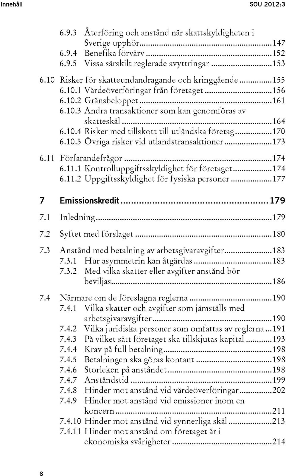 10.4 Risker med tillskott till utländska företag... 170 6.10.5 Övriga risker vid utlandstransaktioner... 173 6.11 Förfarandefrågor... 174 6.11.1 Kontrolluppgiftsskyldighet för företaget... 174 6.11.2 Uppgiftsskyldighet för fysiska personer.