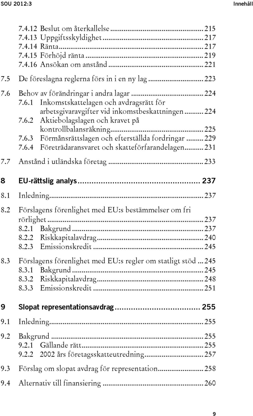 .. 225 7.6.3 Förmånsrättslagen och efterställda fordringar... 229 7.6.4 Företrädaransvaret och skatteförfarandelagen... 231 7.7 Anstånd i utländska företag... 233 8 EU-rättslig analys... 237 8.