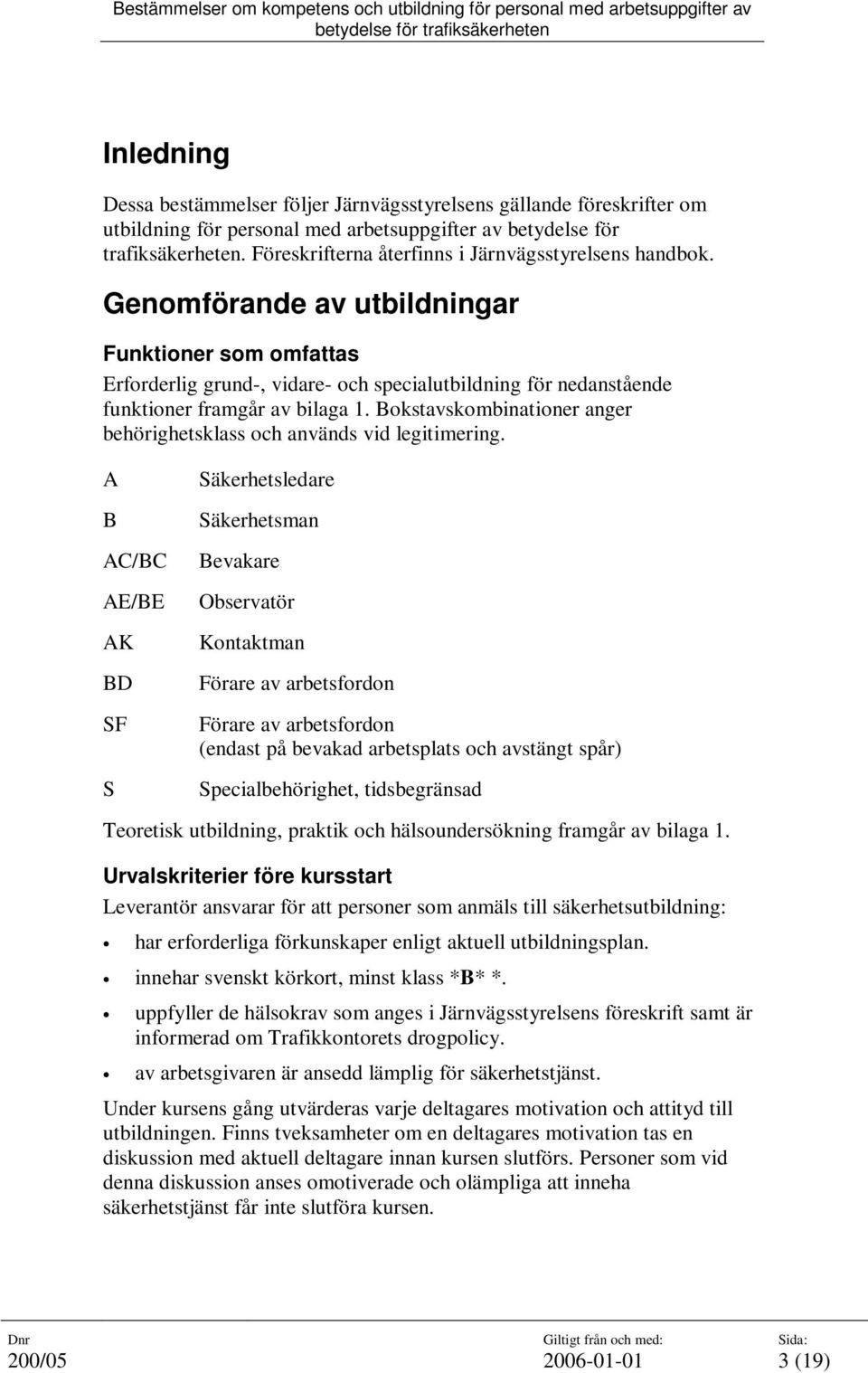 Genomförande av utbildningar Funktioner som omfattas Erforderlig grund-, vidare- och specialutbildning för nedanstående funktioner framgår av bilaga 1.