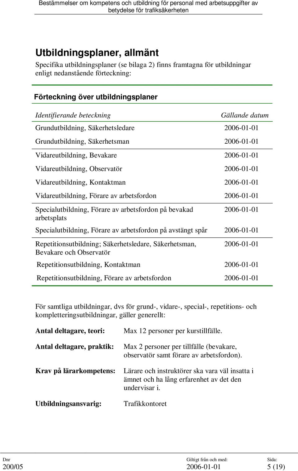 Vidareutbildning, Bevakare Vidareutbildning, Observatör Vidareutbildning, Kontaktman Vidareutbildning, Förare av arbetsfordon Specialutbildning, Förare av arbetsfordon på bevakad arbetsplats