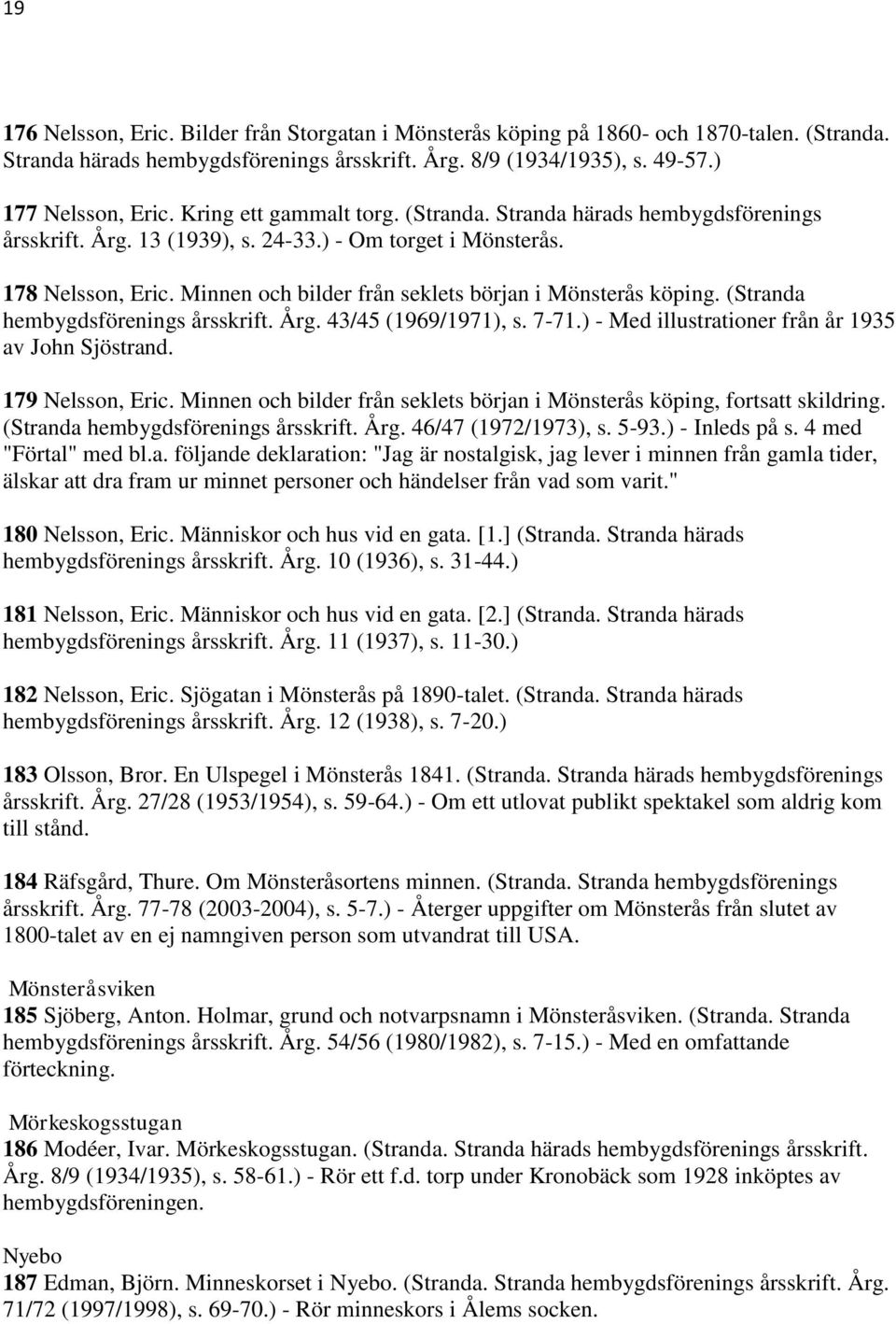 Minnen och bilder från seklets början i Mönsterås köping. (Stranda hembygdsförenings årsskrift. Årg. 43/45 (1969/1971), s. 7-71.) - Med illustrationer från år 1935 av John Sjöstrand.