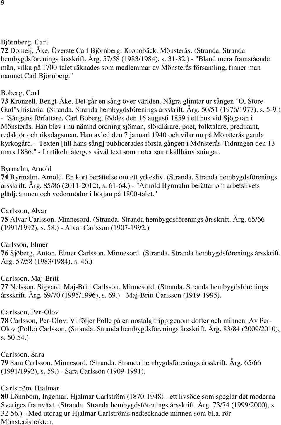 Det går en sång över världen. Några glimtar ur sången "O, Store Gud"s historia. (Stranda. Stranda hembygdsförenings årsskrift. Årg. 50/51 (1976/1977), s. 5-9.