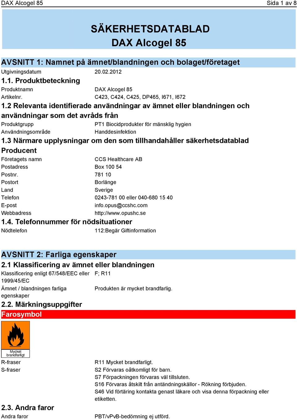 2 Relevanta identifierade användningar av ämnet eller blandningen och användningar som det avråds från Produktgrupp PT1 Biocidprodukter för mänsklig hygien Användningsområde Handdesinfektion 1.