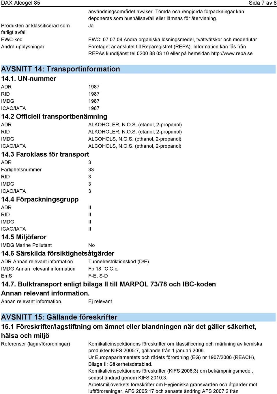 Ja EWC: 07 07 04 Andra organiska lösningsmedel, tvättvätskor och moderlutar Företaget är anslutet till Reparegistret (REPA).