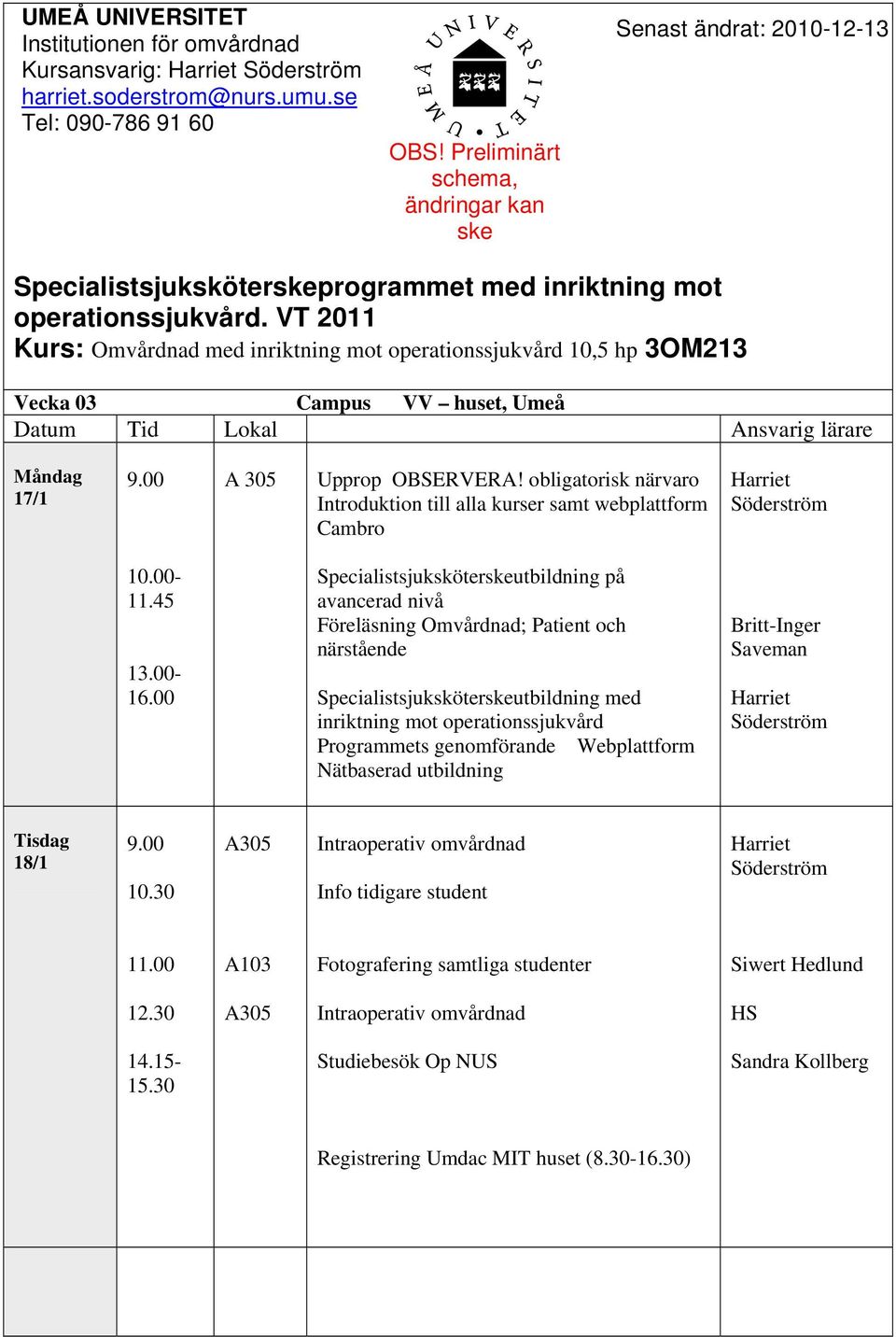 VT 2011 Kurs: Omvårdnad med inriktning mot operationssjukvård 10,5 hp 3OM213 Vecka 03 Campus VV huset, Umeå 17/1 9.00 A 305 Upprop OBSERVERA!