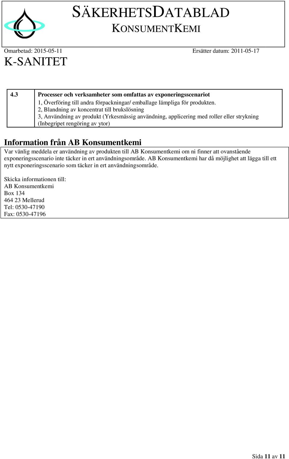 från AB Konsumentkemi Var vänlig meddela er användning av produkten till AB Konsumentkemi om ni finner att ovanstående exponeringsscenario inte täcker in ert användningsområde.