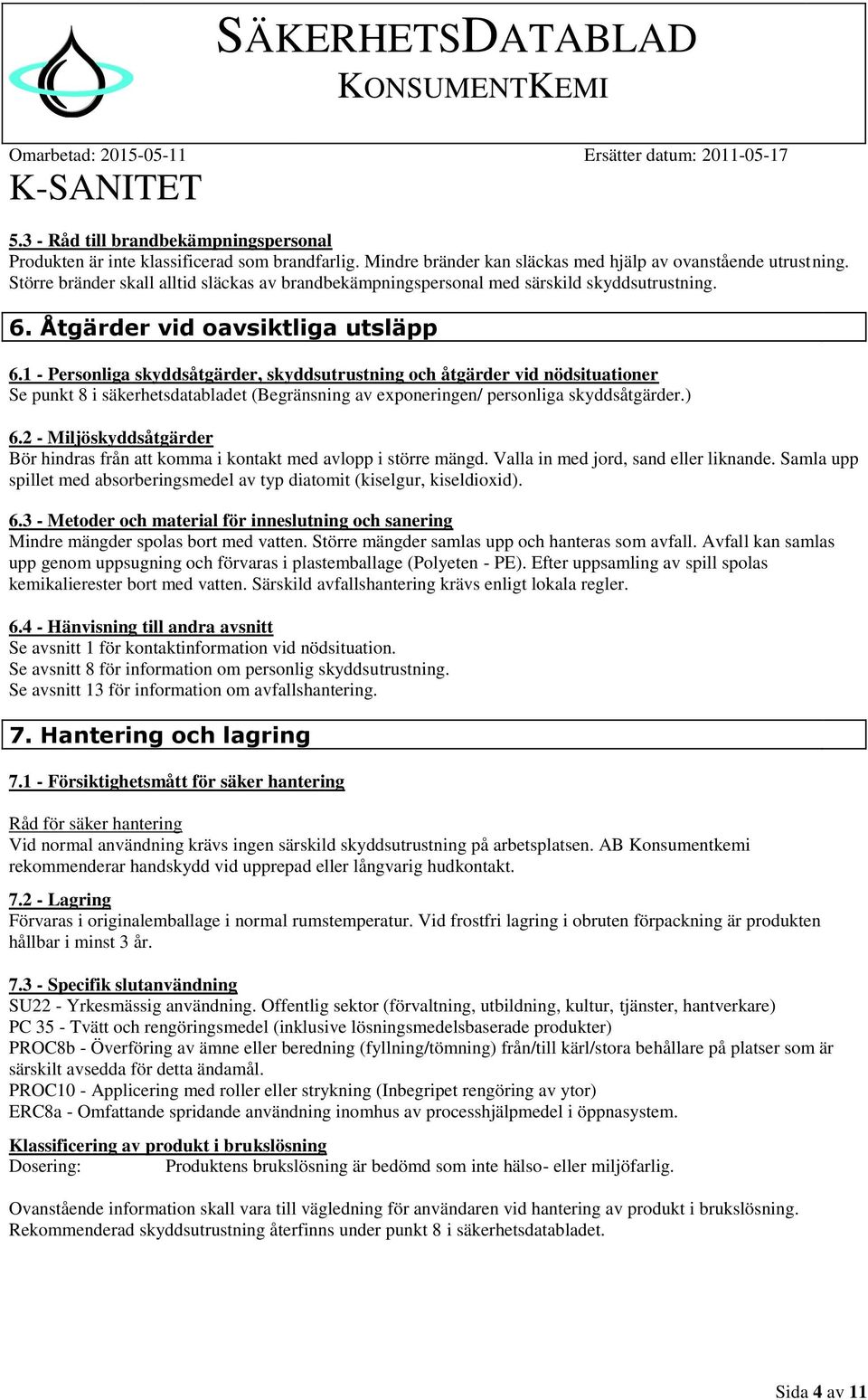 1 - Personliga skyddsåtgärder, skyddsutrustning och åtgärder vid nödsituationer Se punkt 8 i säkerhetsdatabladet (Begränsning av exponeringen/ personliga skyddsåtgärder.) 6.