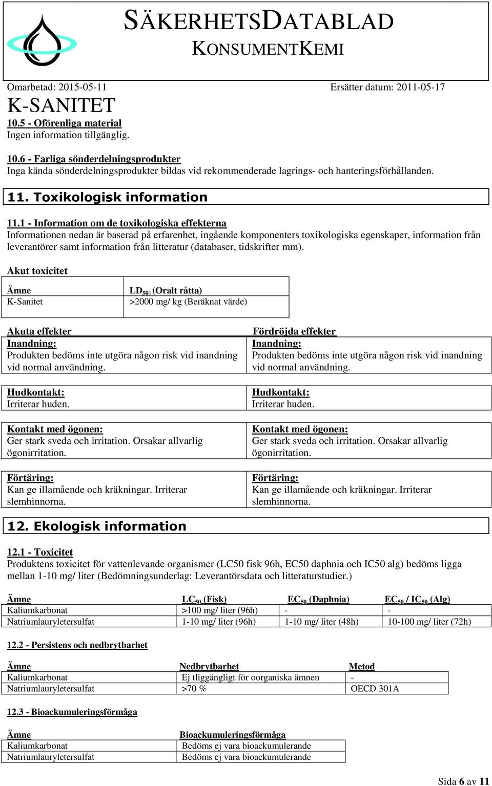 1 - Information om de toxikologiska effekterna Informationen nedan är baserad på erfarenhet, ingående komponenters toxikologiska egenskaper, information från leverantörer samt information från