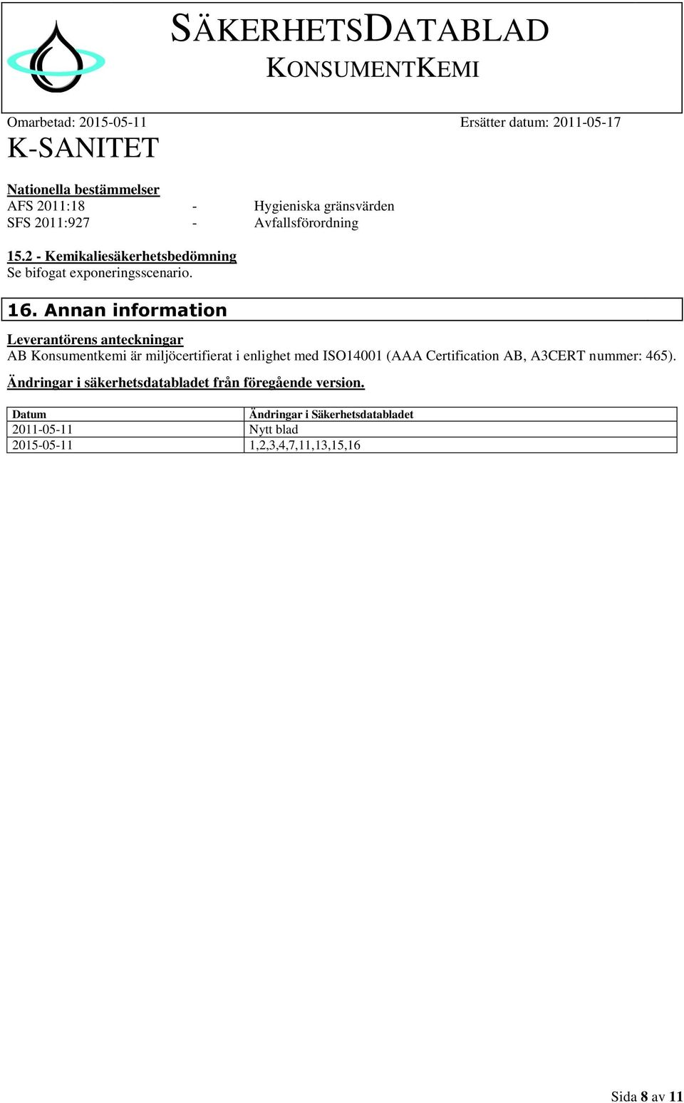 Annan information Leverantörens anteckningar AB Konsumentkemi är miljöcertifierat i enlighet med ISO14001 (AAA