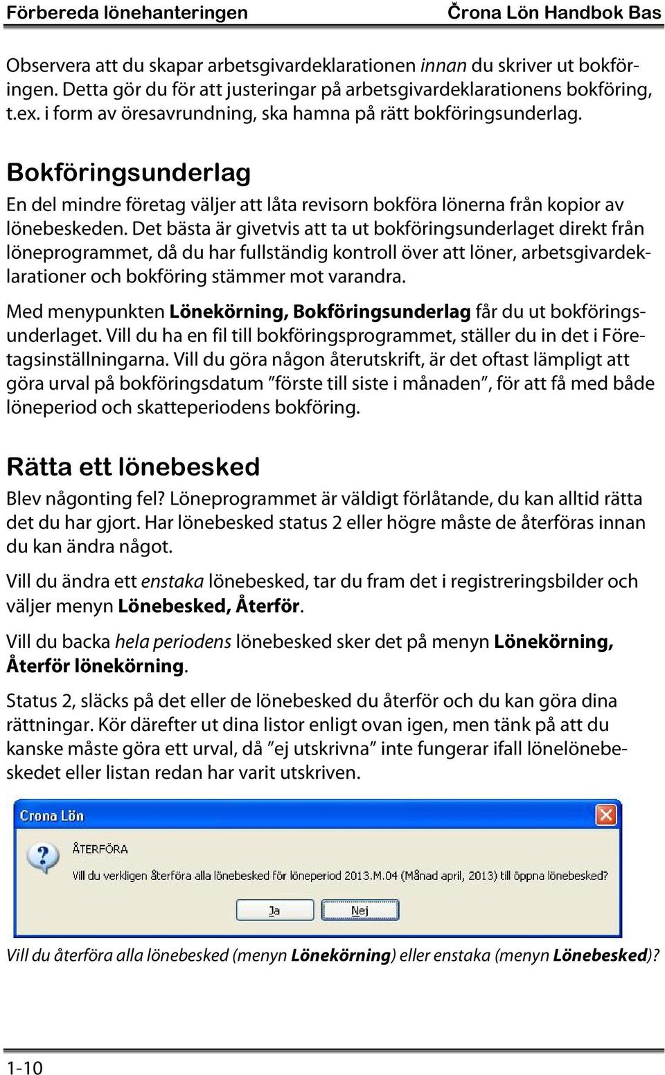 Bokföringsunderlag En del mindre företag väljer att låta revisorn bokföra lönerna från kopior av lönebeskeden.