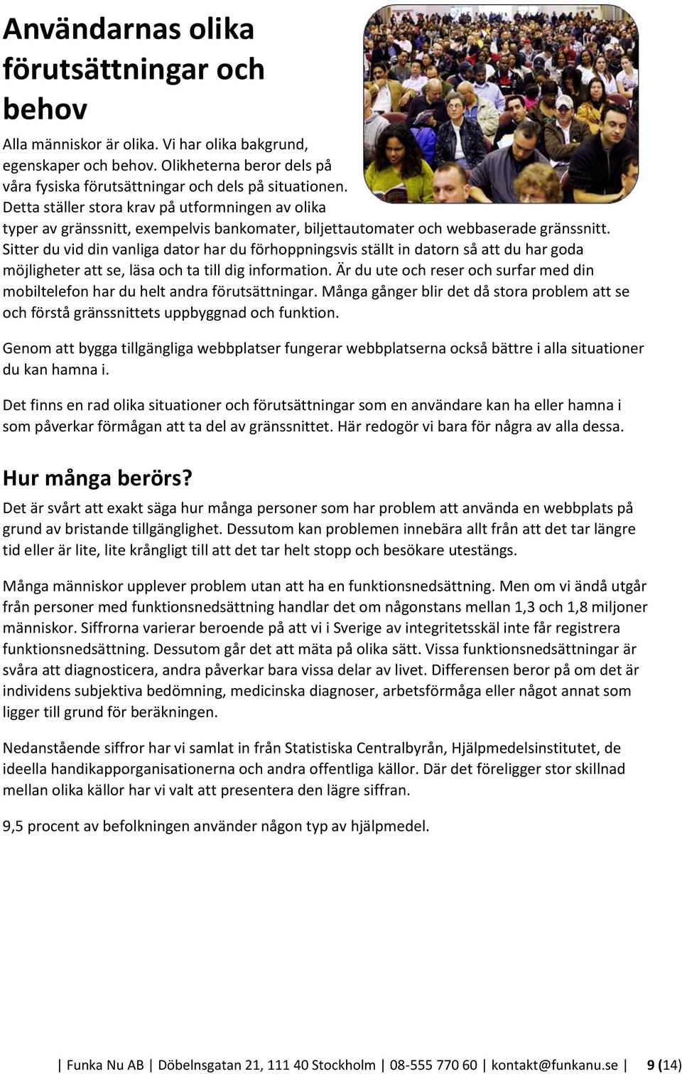 Sitter du vid din vanliga dator har du förhoppningsvis ställt in datorn så att du har goda möjligheter att se, läsa och ta till dig information.