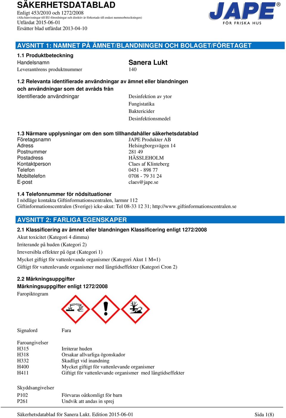 2 Relevanta identifierade användningar av ämnet eller blandningen och användningar som det avråds från Identifierade användningar Desinfektion av ytor Fungistatika Baktericider Desinfektionsmedel 1.