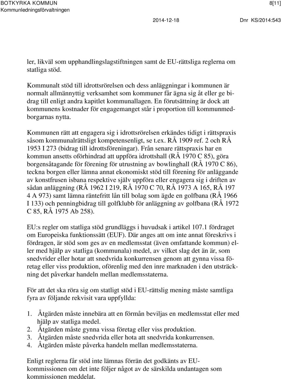 En förutsättning är dock att kommunens kostnader för engagemanget står i proportion till kommunmedborgarnas nytta.