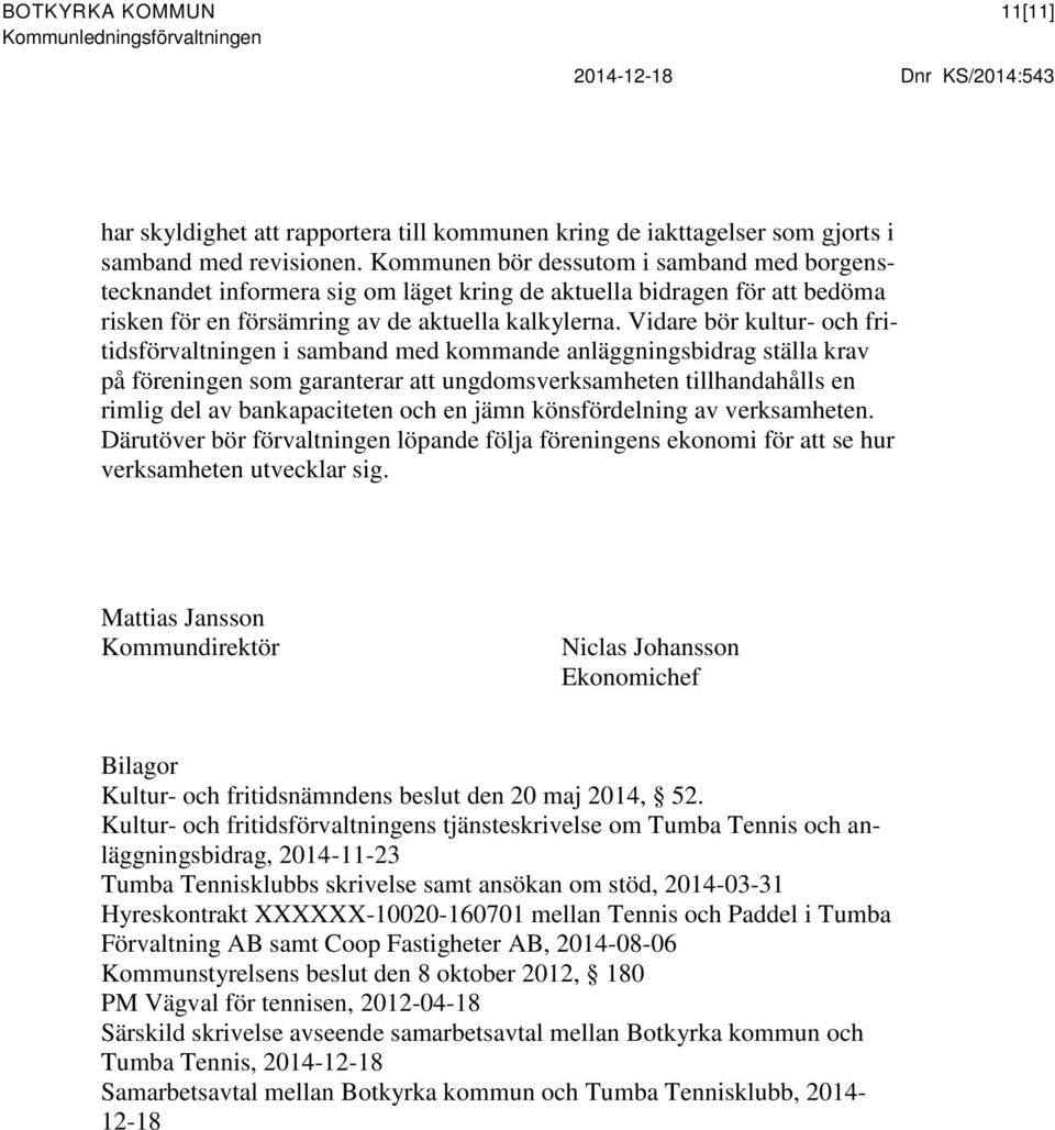 Vidare bör kultur- och fritidsförvaltningen i samband med kommande anläggningsbidrag ställa krav på föreningen som garanterar att ungdomsverksamheten tillhandahålls en rimlig del av bankapaciteten