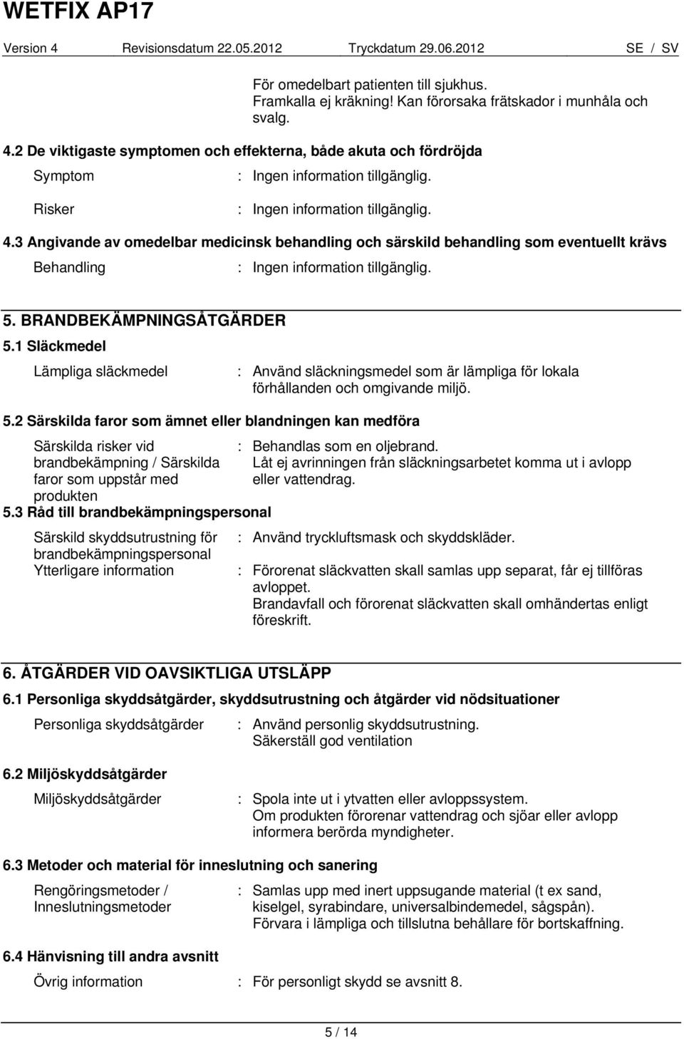 3 Angivande av omedelbar medicinsk behandling och särskild behandling som eventuellt krävs Behandling : Ingen information tillgänglig. 5. BRANDBEKÄMPNINGSÅTGÄRDER 5.