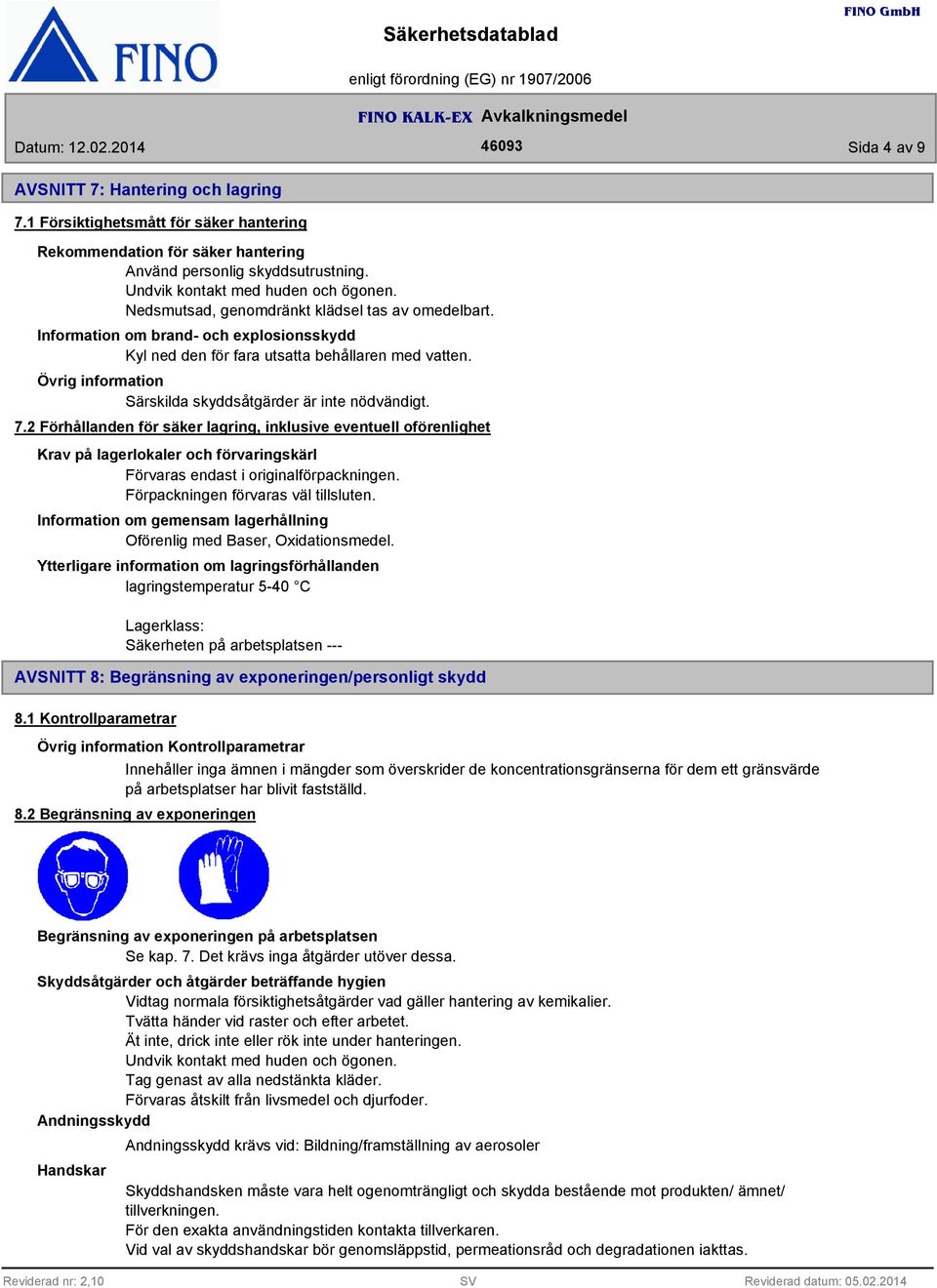 Övrig information Särskilda skyddsåtgärder är inte nödvändigt. 7.