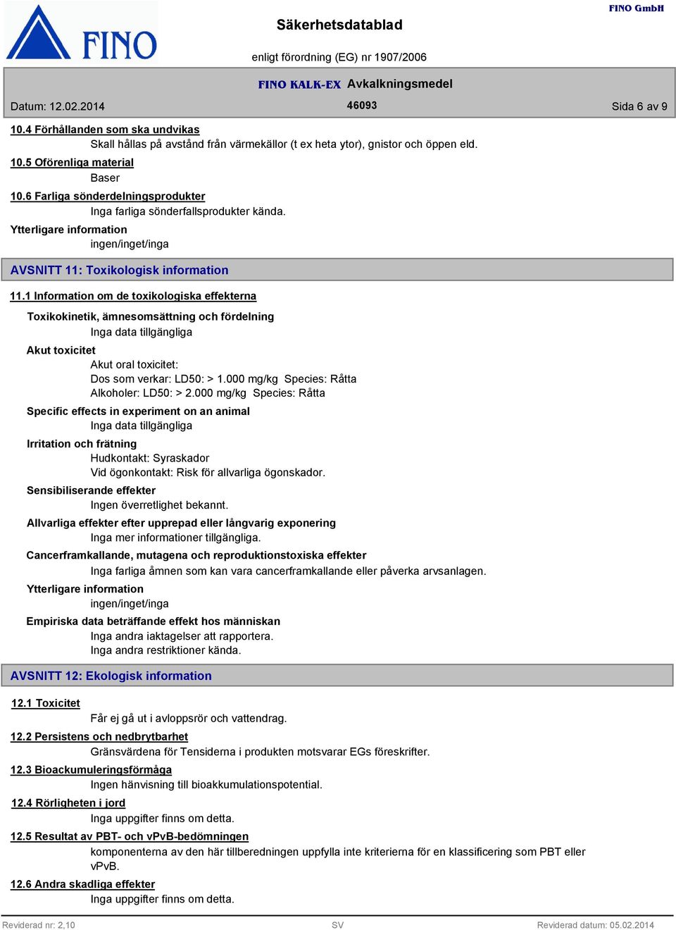 1 Information om de toxikologiska effekterna Toxikokinetik, ämnesomsättning och fördelning Inga data tillgängliga Akut toxicitet Akut oral toxicitet: Dos som verkar: LD50: > 1.