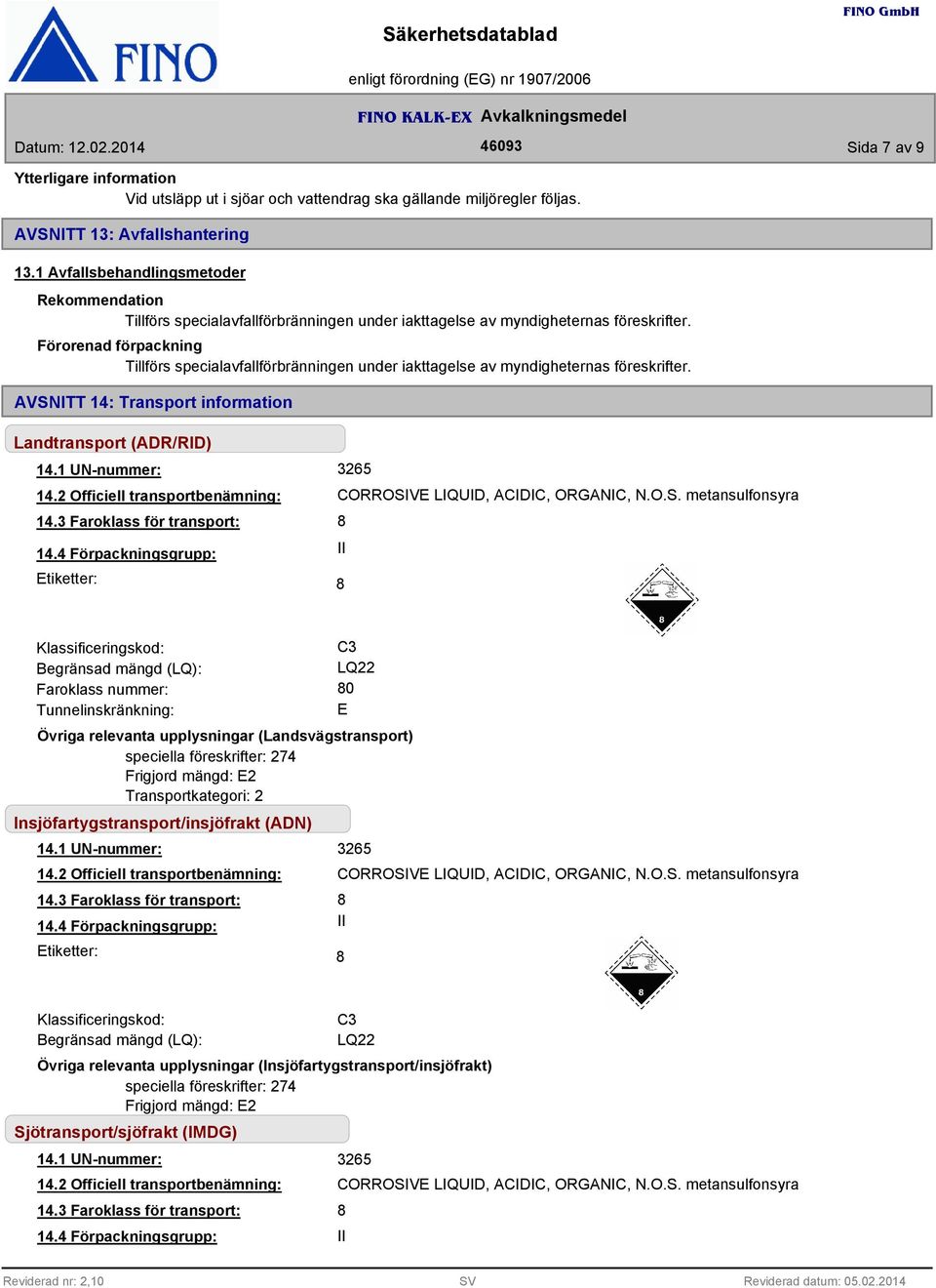 Förorenad förpackning Tillförs specialavfallförbränningen under iakttagelse av myndigheternas föreskrifter. AVSNITT 14: Transport information Landtransport (ADR/RID) 14.1 UN-nummer: 14.