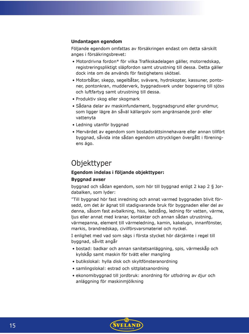 Motorbåtar, skepp, segelbåtar, svävare, hydrokopter, kassuner, pontoner, pontonkran, mudderverk, byggnadsverk under bogsering till sjöss och luftfartyg samt utrustning till dessa.