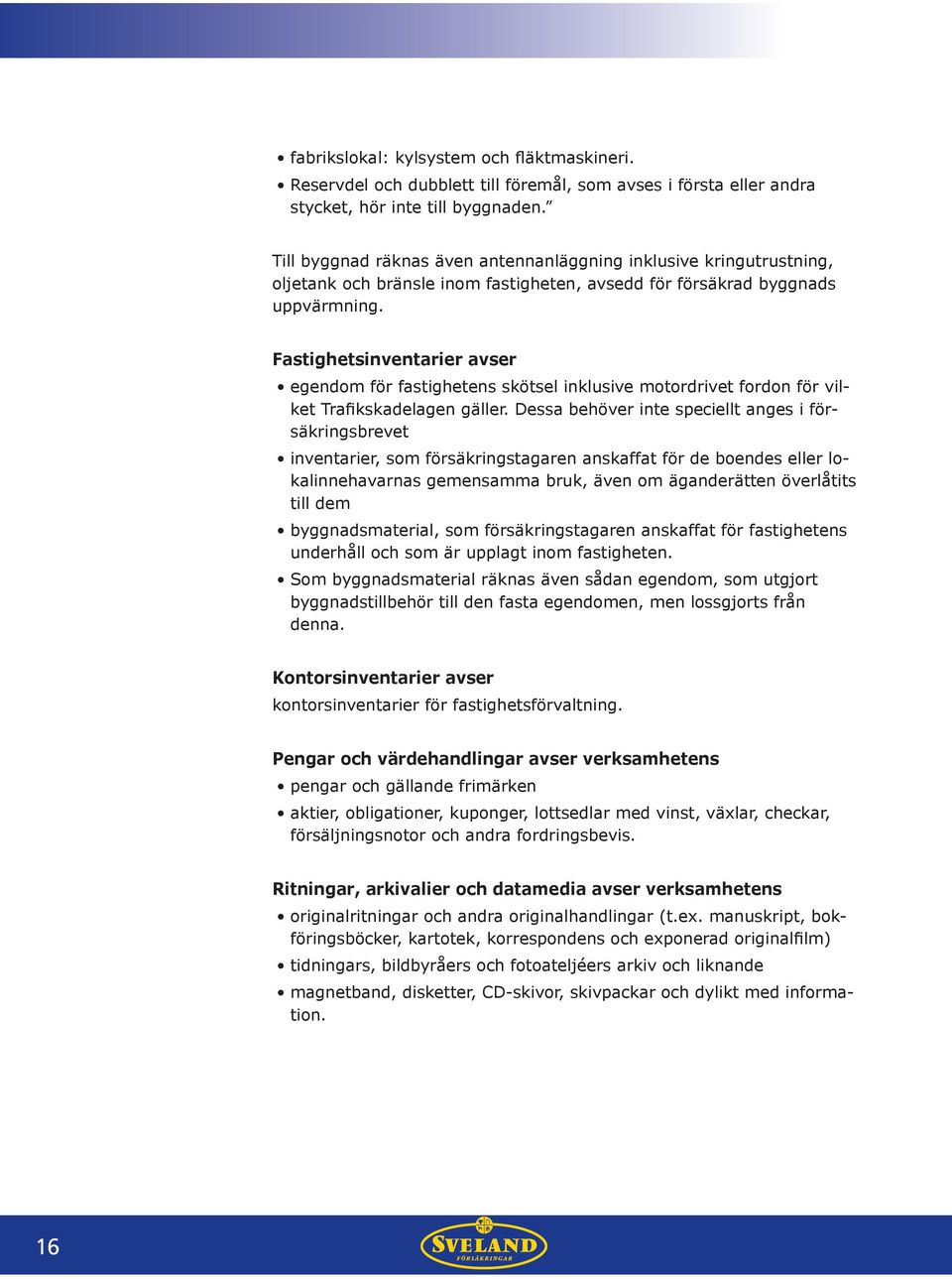 Fastighetsinventarier avser egendom för fastighetens skötsel inklusive motordrivet fordon för vilket Trafikskadelagen gäller.