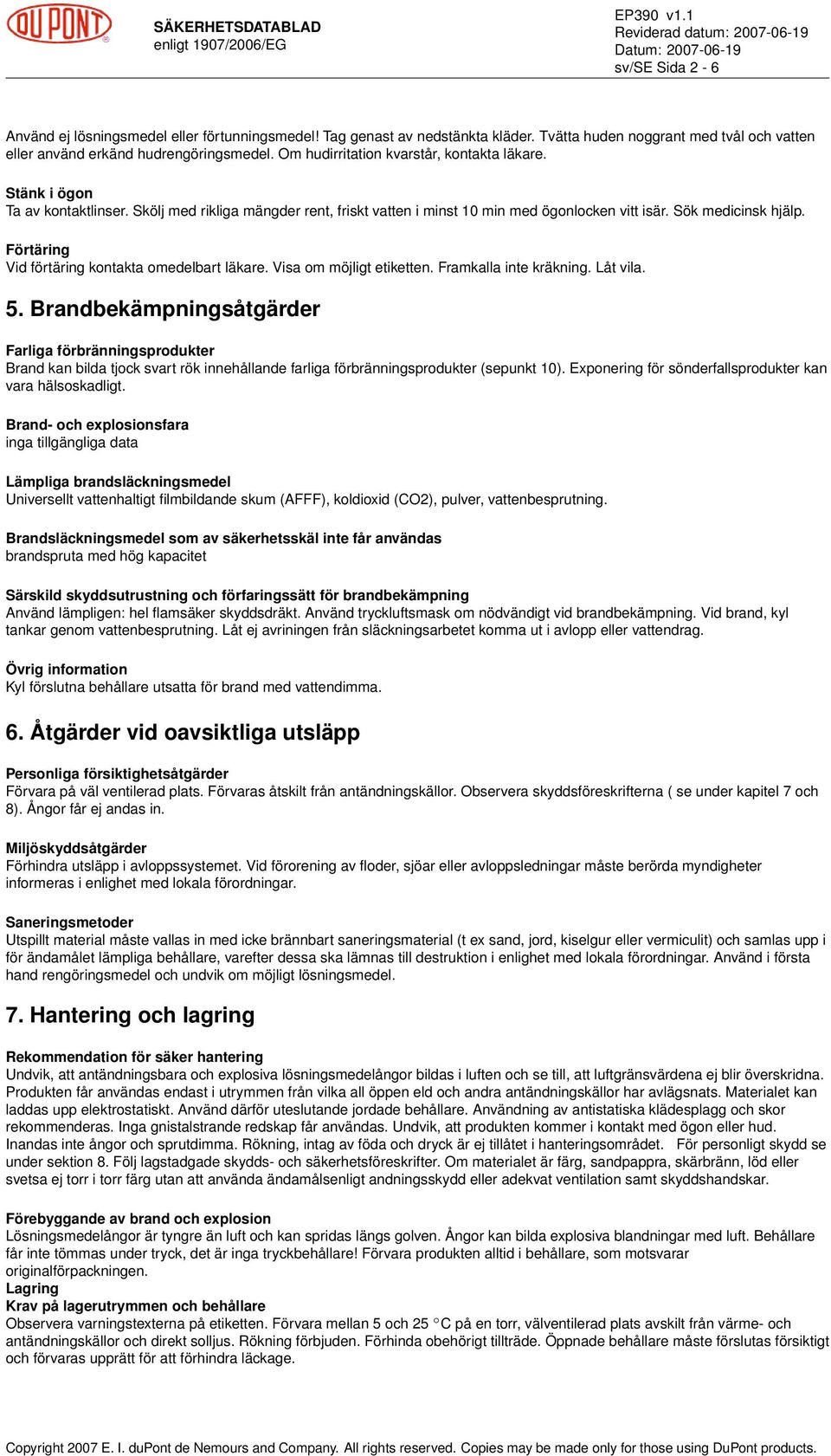 Förtäring Vid förtäring kontakta omedelbart läkare. Visa om möjligt etiketten. Framkalla inte kräkning. Låt vila. 5.