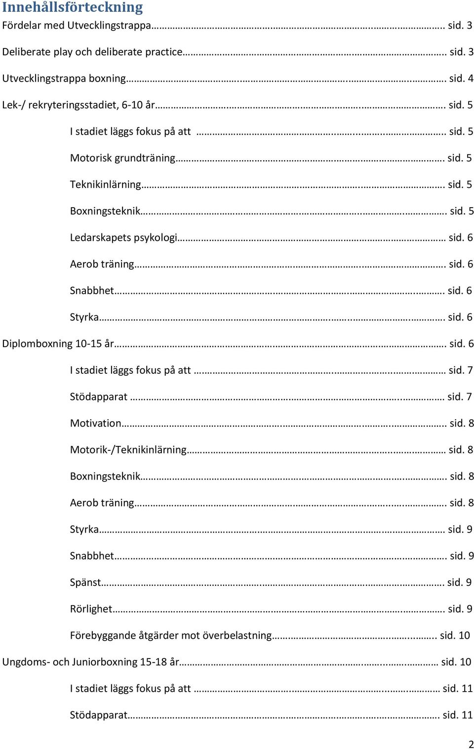 .. sid. 6 I stadiet läggs fokus på att........ sid. 7 Stödapparat..... sid. 7 Motivation...... sid. 8 Motorik-/Teknikinlärning..... sid. 8 Boxningsteknik..... sid. 8 Aerob träning....... sid. 8 Styrka.