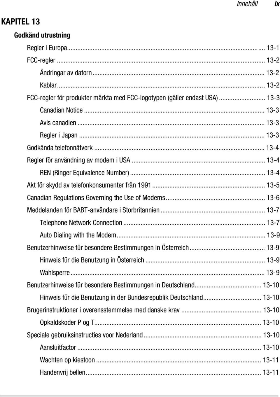 .. 13-4 Akt för skydd av telefonkonsumenter från 1991... 13-5 Canadian Regulations Governing the Use of Modems... 13-6 Meddelanden för BABT-användare i Storbritannien.