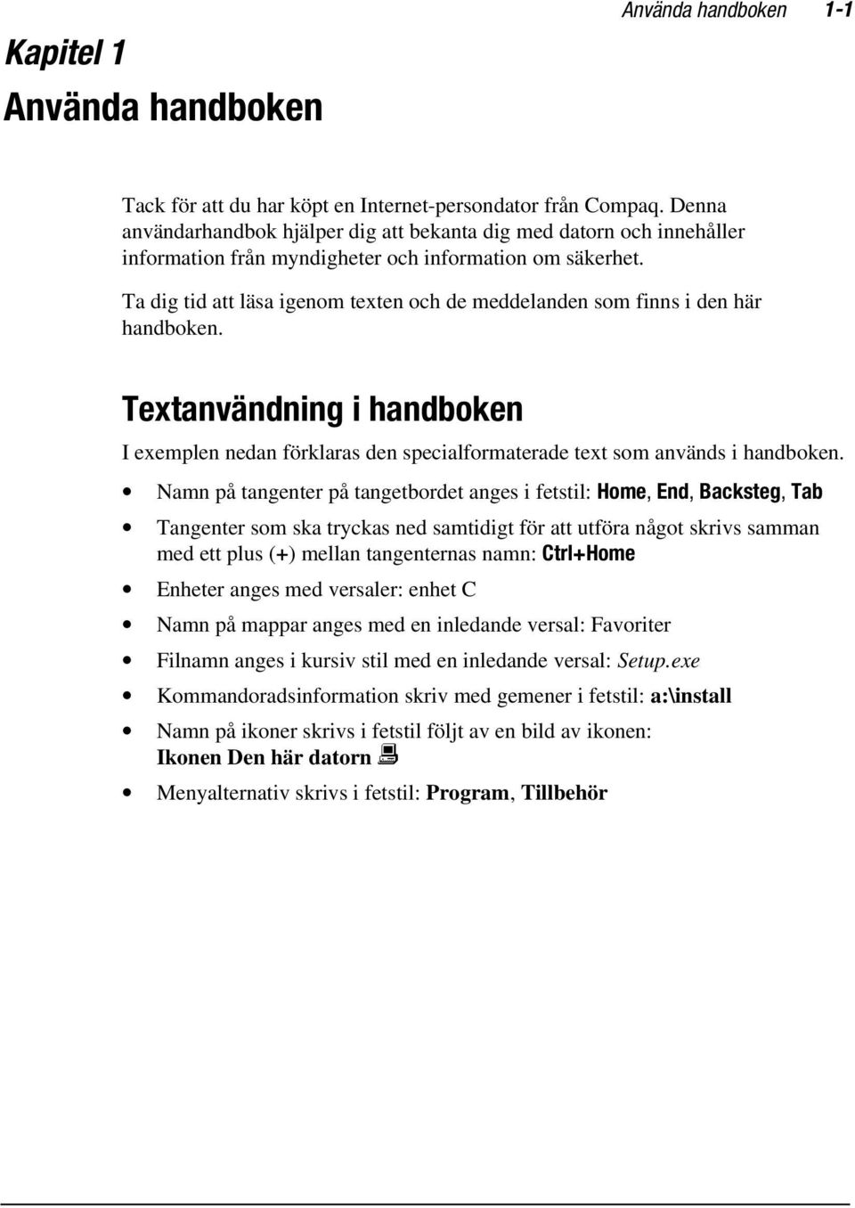 Ta dig tid att läsa igenom texten och de meddelanden som finns i den här handboken. Textanvändning i handboken I exemplen nedan förklaras den specialformaterade text som används i handboken.