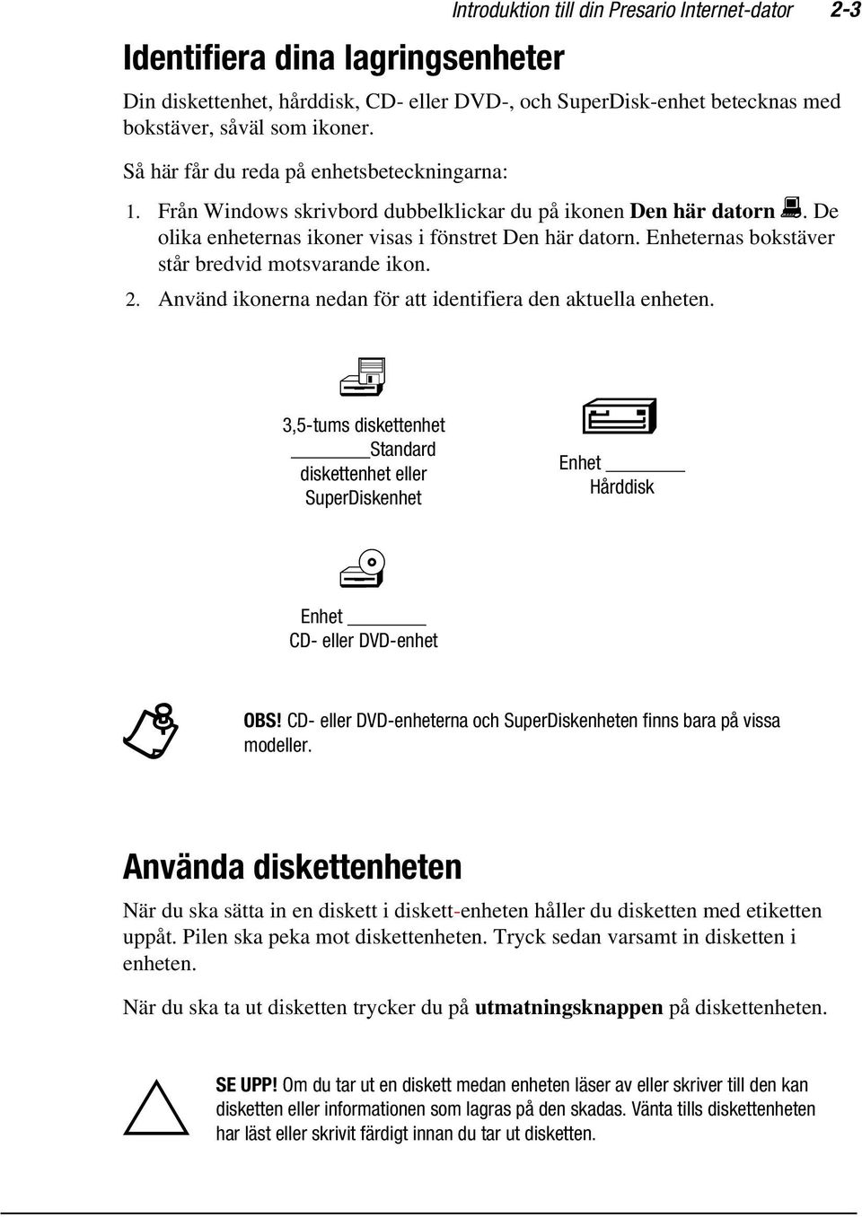 Enheternas bokstäver står bredvid motsvarande ikon. 2. Använd ikonerna nedan för att identifiera den aktuella enheten.