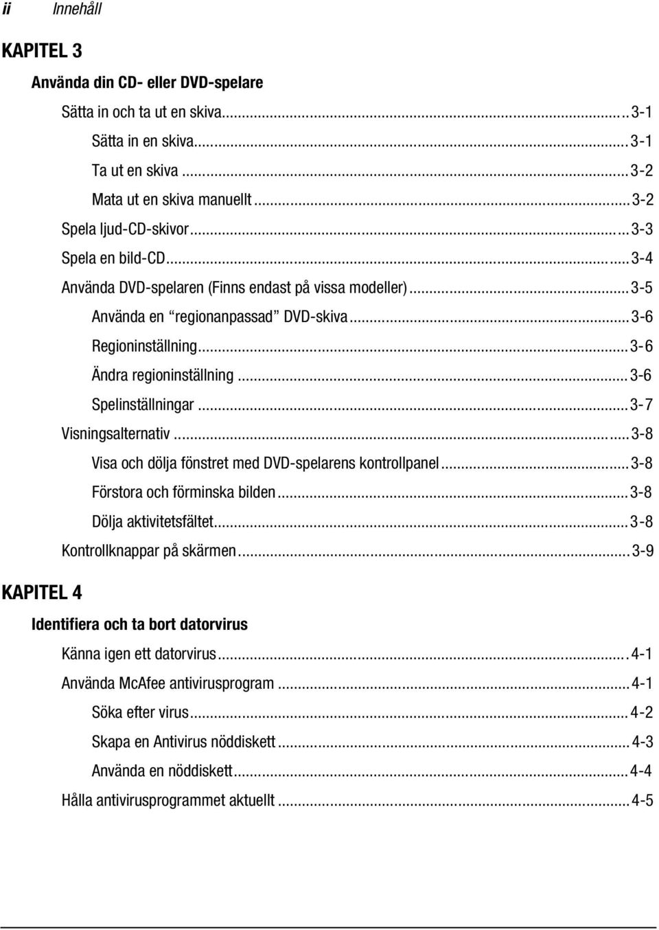 ..3-6 Spelinställningar...3-7 Visningsalternativ...3-8 Visa och dölja fönstret med DVD-spelarens kontrollpanel...3-8 Förstora och förminska bilden...3-8 Dölja aktivitetsfältet.