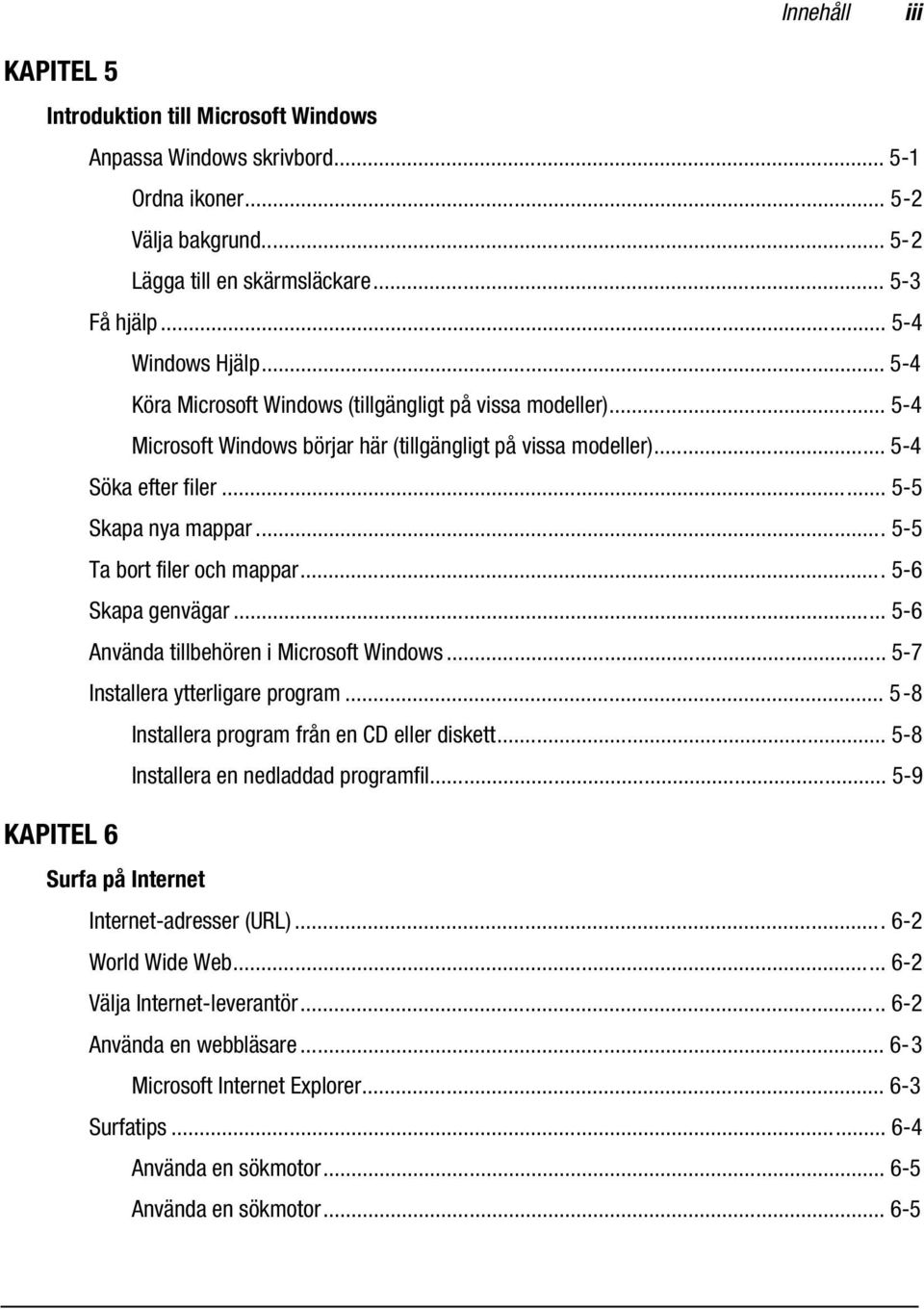 .. 5-5 Ta bort filer och mappar... 5-6 Skapa genvägar... 5-6 Använda tillbehören i Microsoft Windows... 5-7 Installera ytterligare program... 5-8 Installera program från en CD eller diskett.