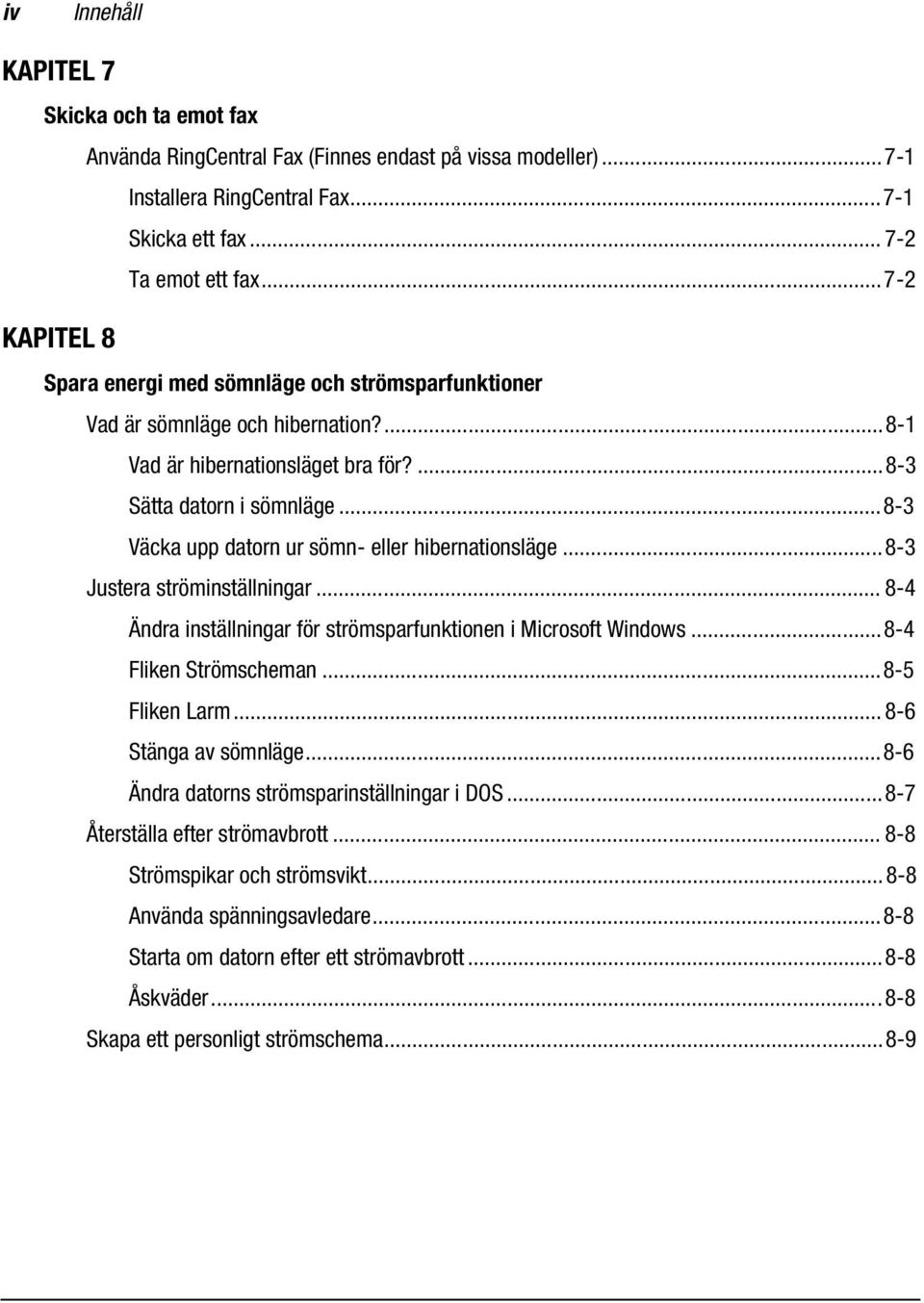 ..8-3 Väcka upp datorn ur sömn- eller hibernationsläge...8-3 Justera ströminställningar... 8-4 Ändra inställningar för strömsparfunktionen i Microsoft Windows...8-4 Fliken Strömscheman.