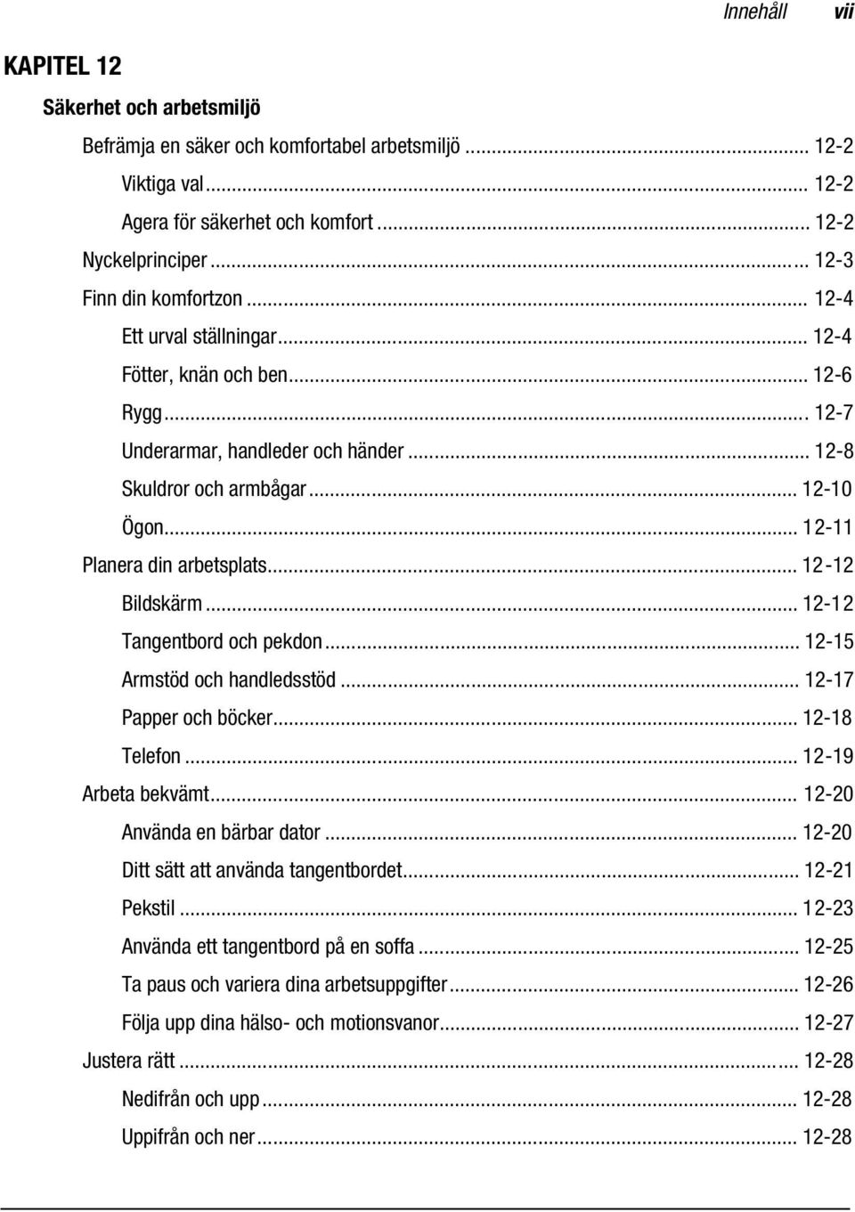 .. 12-11 Planera din arbetsplats... 12-12 Bildskärm... 12-12 Tangentbord och pekdon... 12-15 Armstöd och handledsstöd... 12-17 Papper och böcker... 12-18 Telefon... 12-19 Arbeta bekvämt.