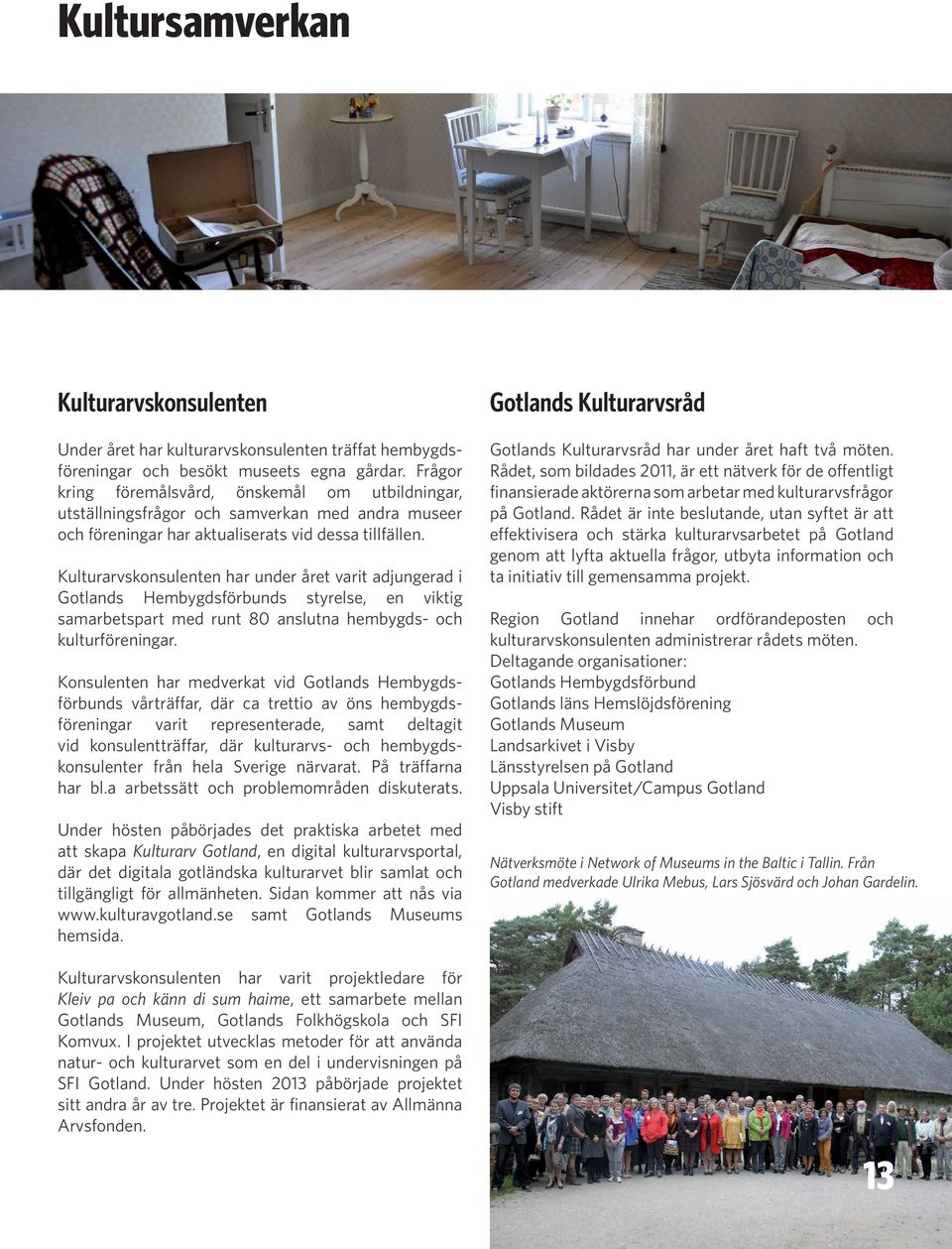 Kulturarvskonsulenten har under året varit adjungerad i Gotlands Hembygdsförbunds styrelse, en viktig samarbetspart med runt 80 anslutna hembygds- och kulturföreningar.