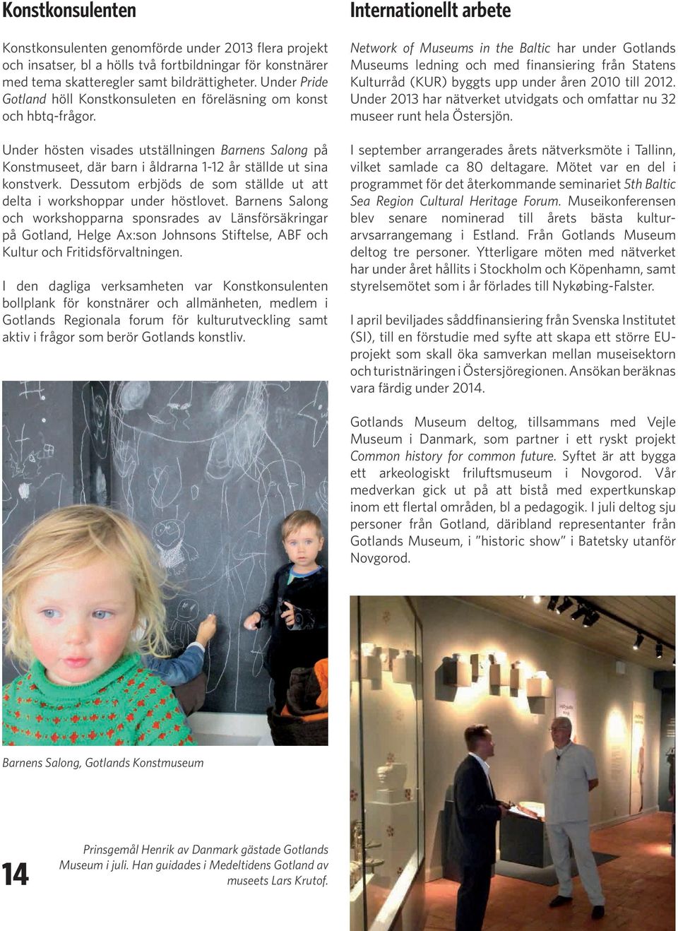 Under hösten visades utställningen Barnens Salong på Konstmuseet, där barn i åldrarna 1-12 år ställde ut sina konstverk. Dessutom erbjöds de som ställde ut att delta i workshoppar under höstlovet.