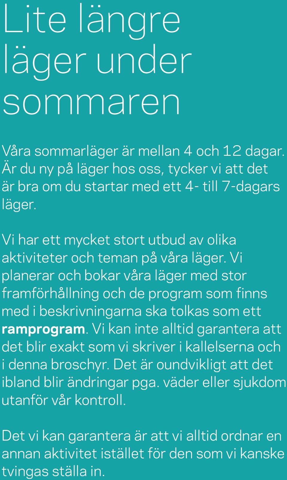 Vi planerar och bokar våra läger med stor framförhållning och de program som finns med i beskrivningarna ska tolkas som ett ramprogram.