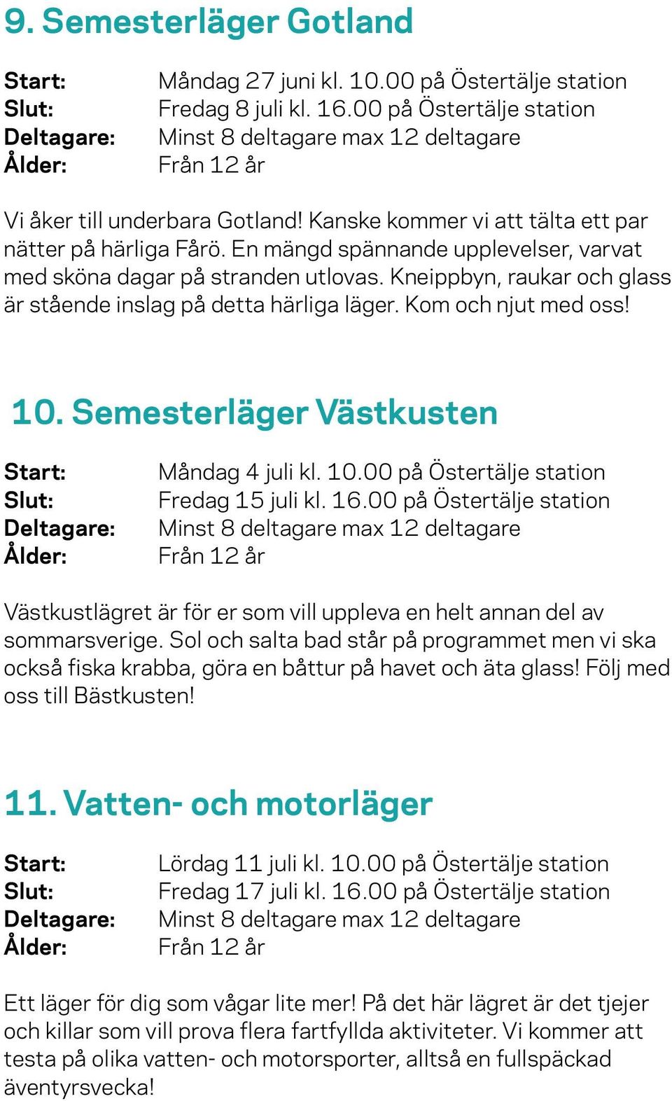 Kneippbyn, raukar och glass är stående inslag på detta härliga läger. Kom och njut med oss! 10. Semesterläger Västkusten Måndag 4 juli kl. 10.00 på Östertälje station Fredag 15 juli kl. 16.