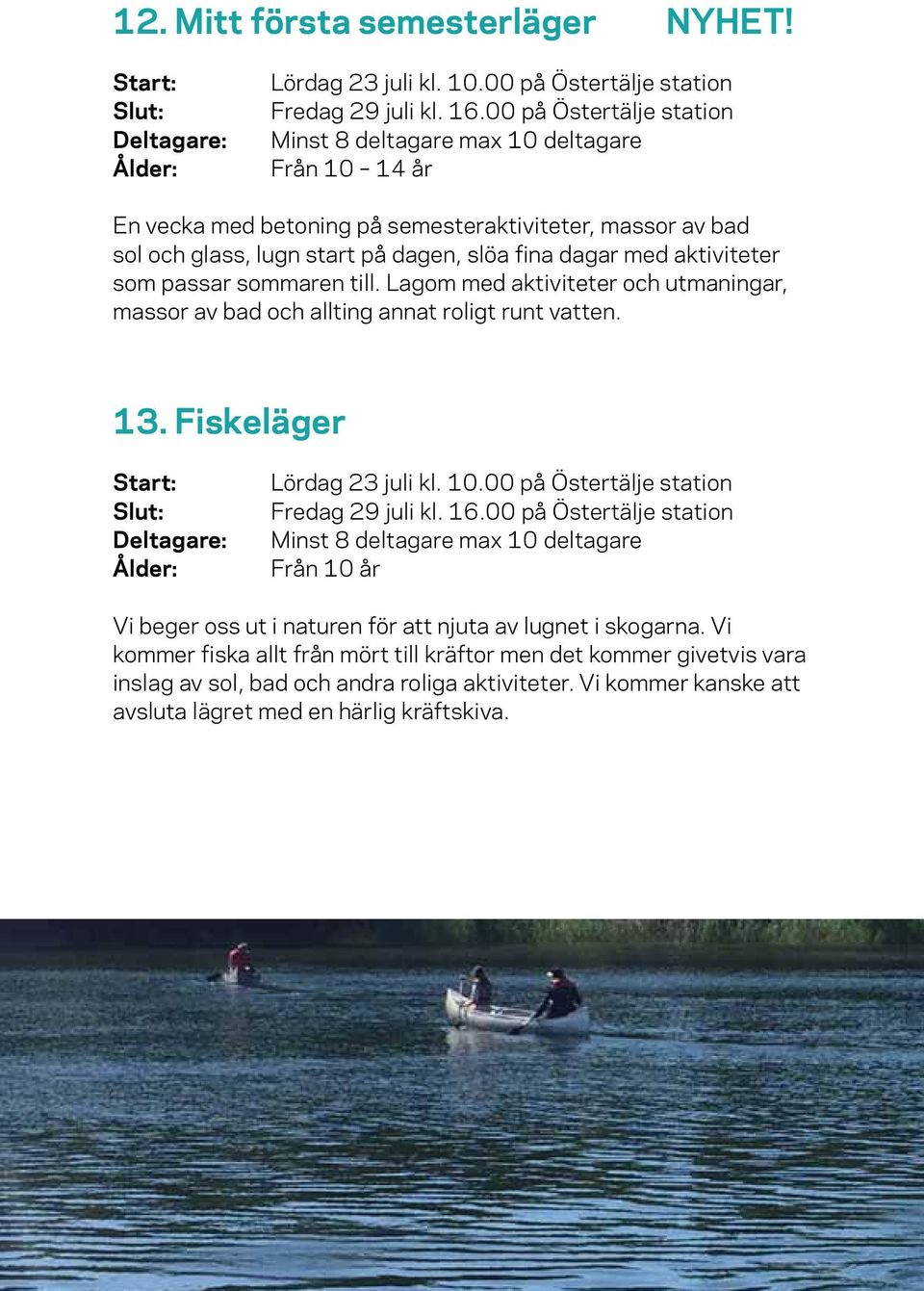 aktiviteter som passar sommaren till. Lagom med aktiviteter och utmaningar, massor av bad och allting annat roligt runt vatten. 13. Fiskeläger Lördag 23 juli kl. 10.