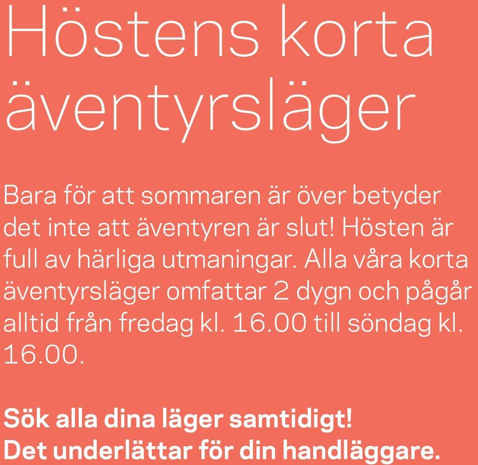 Alla våra korta äventyrsläger omfattar 2 dygn och pågår alltid från fredag kl.