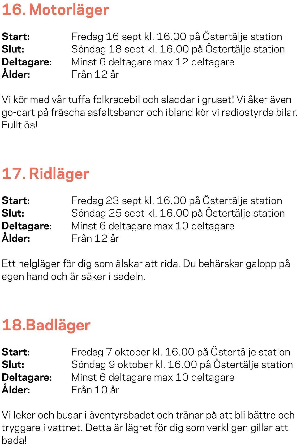 00 på Östertälje station Söndag 25 sept kl. 16.00 på Östertälje station Minst 6 deltagare max 10 deltagare Från 12 år Ett helgläger för dig som älskar att rida.