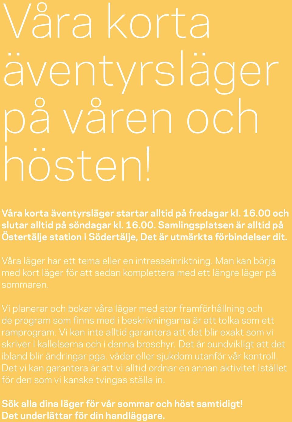 Man kan börja med kort läger för att sedan komplettera med ett längre läger på sommaren.