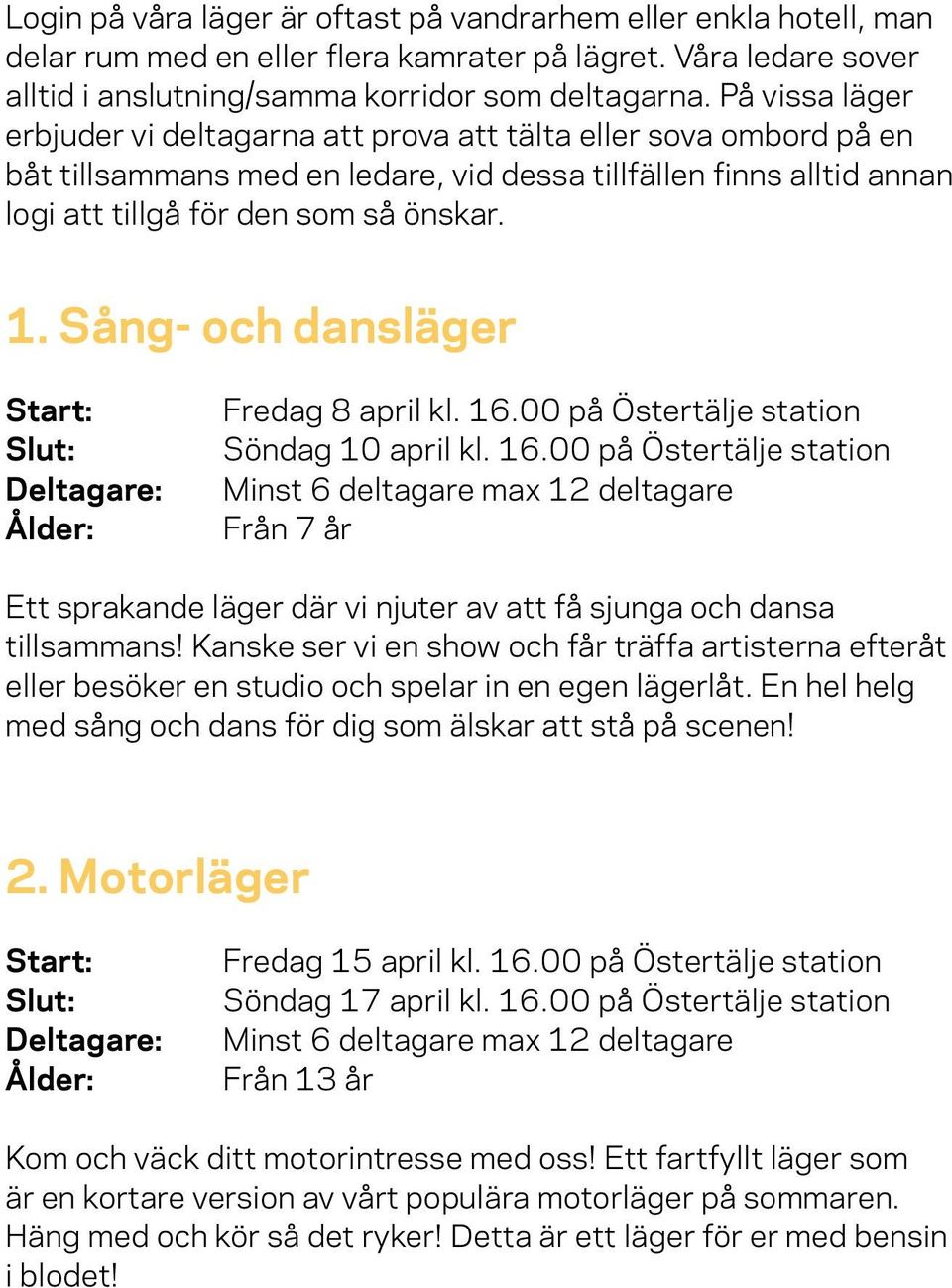 Sång- och dansläger Fredag 8 april kl. 16.00 på Östertälje station Söndag 10 april kl. 16.00 på Östertälje station Minst 6 deltagare max 12 deltagare Från 7 år Ett sprakande läger där vi njuter av att få sjunga och dansa tillsammans!