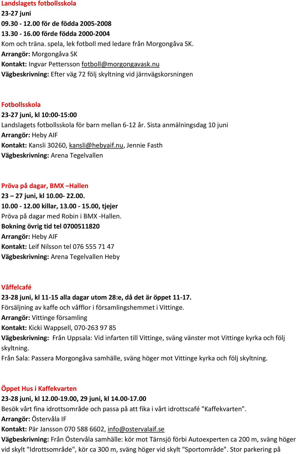 nu Vägbeskrivning: Efter väg 72 följ skyltning vid järnvägskorsningen Fotbollsskola 23-27 juni, kl 10:00-15:00 Landslagets fotbollsskola för barn mellan 6-12 år.